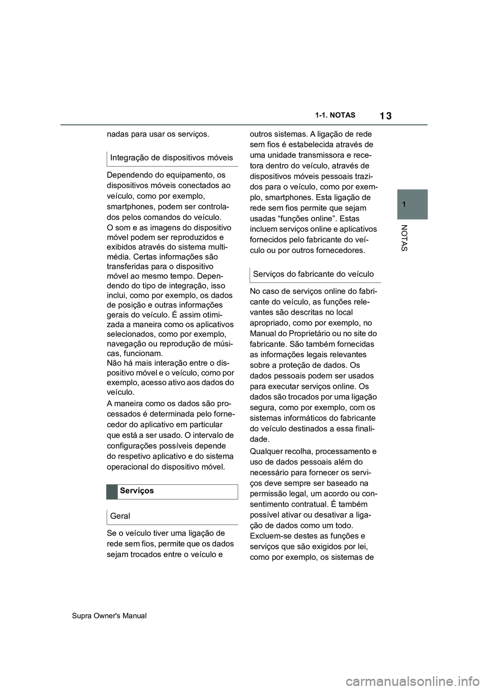 TOYOTA SUPRA 2020  Manual de utilização (in Portuguese) 13
1
Supra Owner's Manual1-1. NOTAS
NOTAS
nadas para usar os serviços.
Dependendo do equipamento, os 
dispositivos móveis conectados ao 
veículo, como por exemplo, 
smartphones, podem ser co