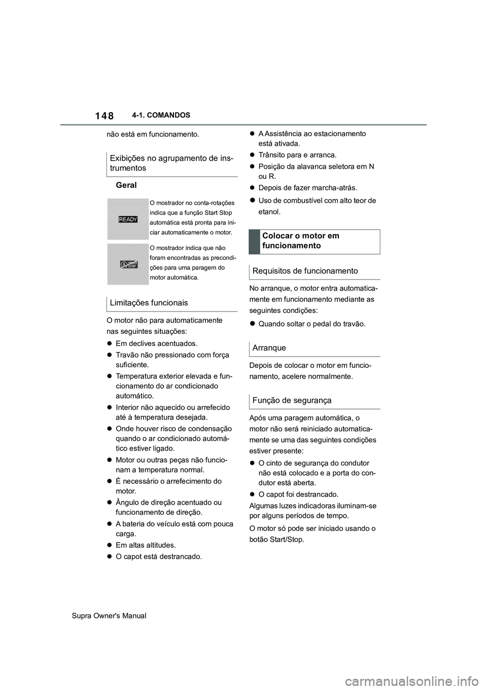 TOYOTA SUPRA 2020 Manual de utilização (in Portuguese) 148
Supra Owner's Manual4-1. COMANDOS
não está em funcionamento.
Geral
O motor não para automaticamente
nas seguintes situações:
Em declives acentuados.
Travão não pressionado com fo TOYOTA SUPRA 2020 Manual de utilização (in Portuguese) 148
Supra Owner's Manual4-1. COMANDOS
não está em funcionamento.
Geral
O motor não para automaticamente
nas seguintes situações:
Em declives acentuados.
Travão não pressionado com fo