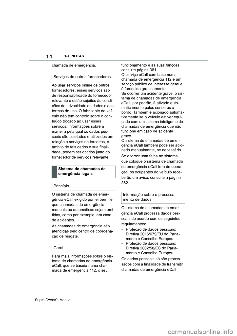 TOYOTA SUPRA 2020  Manual de utilização (in Portuguese) 14
Supra Owner's Manual1-1. NOTAS
chamada de emergência.
Ao usar serviços online de outros 
fornecedores, esses serviços são 
de responsabilidade do fornecedor 
relevante e estão sujeitos às