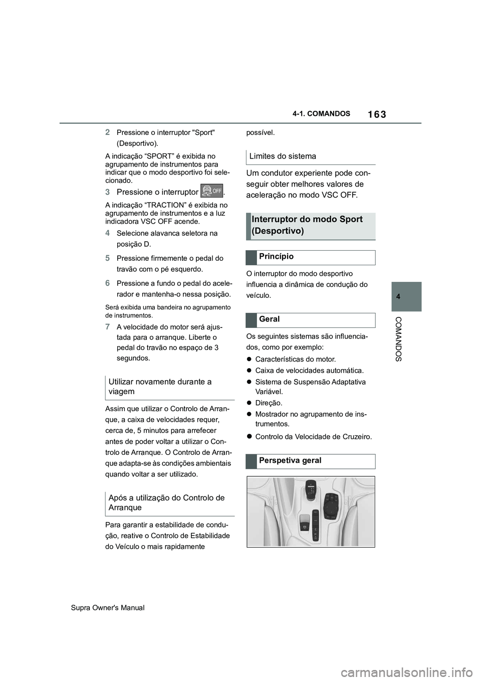 TOYOTA SUPRA 2020 Manual de utilização (in Portuguese) 163
4
Supra Owner's Manual4-1. COMANDOS
COMANDOS
2Pressione o interruptor "Sport"
(Desportivo).
A indicação “SPORT” é exibida no
agrupamento de instrumentos para
indicar que o mo TOYOTA SUPRA 2020 Manual de utilização (in Portuguese) 163
4
Supra Owner's Manual4-1. COMANDOS
COMANDOS
2Pressione o interruptor "Sport"
(Desportivo).
A indicação “SPORT” é exibida no
agrupamento de instrumentos para
indicar que o mo