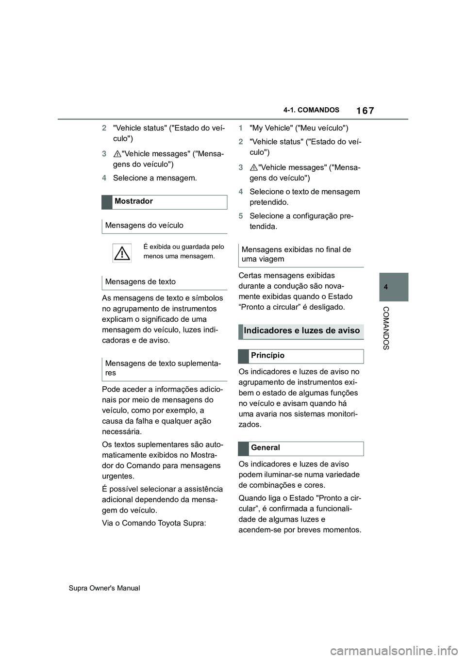 TOYOTA SUPRA 2020 Manual de utilização (in Portuguese) 167
4
Supra Owner's Manual4-1. COMANDOS
COMANDOS
2"Vehicle status" ("Estado do veí-
culo")
3"Vehicle messages" ("Mensa-
gens do veículo")
4Selecione a mensagem.
A TOYOTA SUPRA 2020 Manual de utilização (in Portuguese) 167
4
Supra Owner's Manual4-1. COMANDOS
COMANDOS
2"Vehicle status" ("Estado do veí-
culo")
3"Vehicle messages" ("Mensa-
gens do veículo")
4Selecione a mensagem.
A