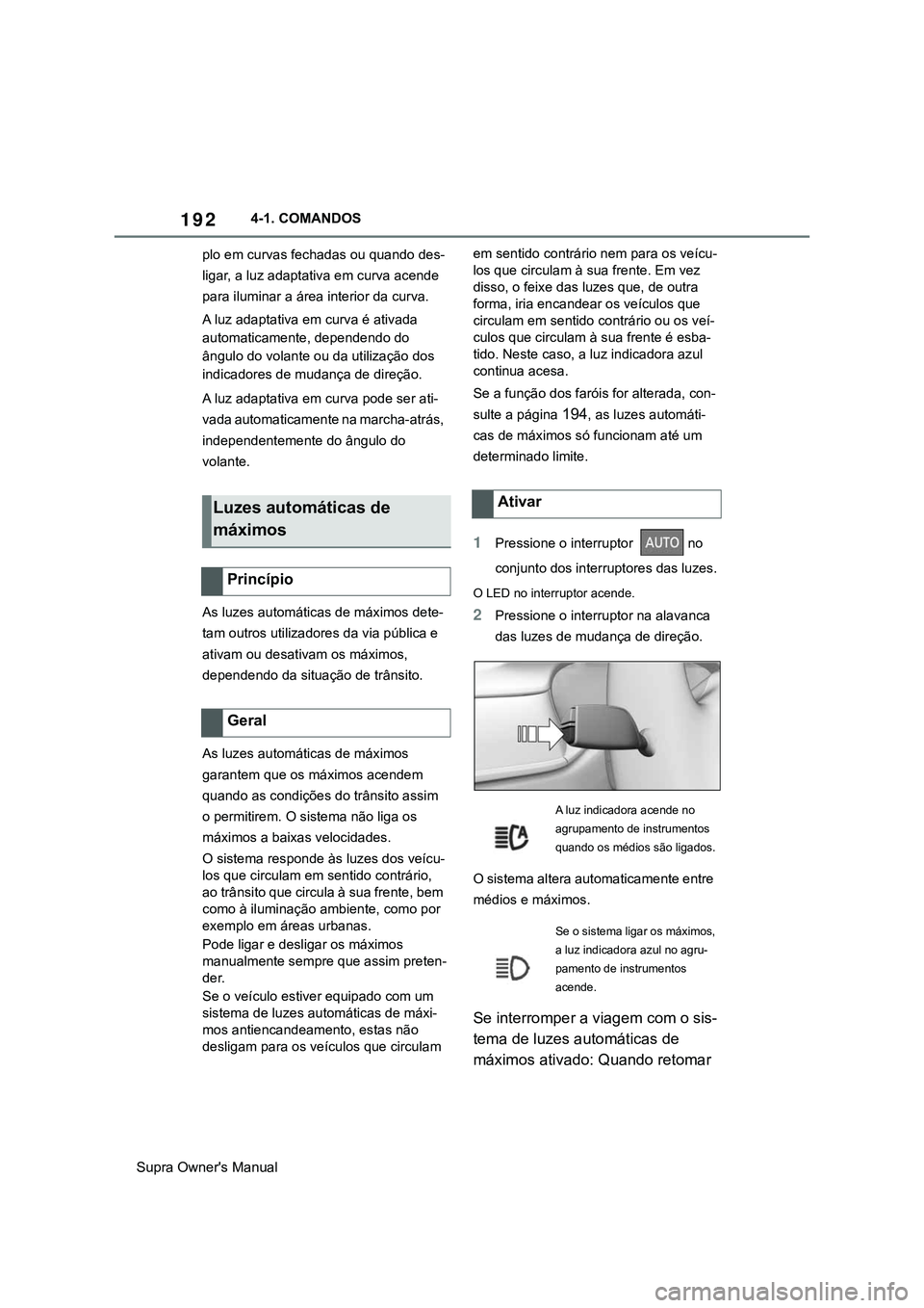 TOYOTA SUPRA 2020 Manual de utilização (in Portuguese) 192
Supra Owner's Manual4-1. COMANDOS
plo em curvas fechadas ou quando des-
ligar, a luz adaptativa em curva acende
para iluminar a área interior da curva.
A luz adaptativa em curva é ativada
TOYOTA SUPRA 2020 Manual de utilização (in Portuguese) 192
Supra Owner's Manual4-1. COMANDOS
plo em curvas fechadas ou quando des-
ligar, a luz adaptativa em curva acende
para iluminar a área interior da curva.
A luz adaptativa em curva é ativada