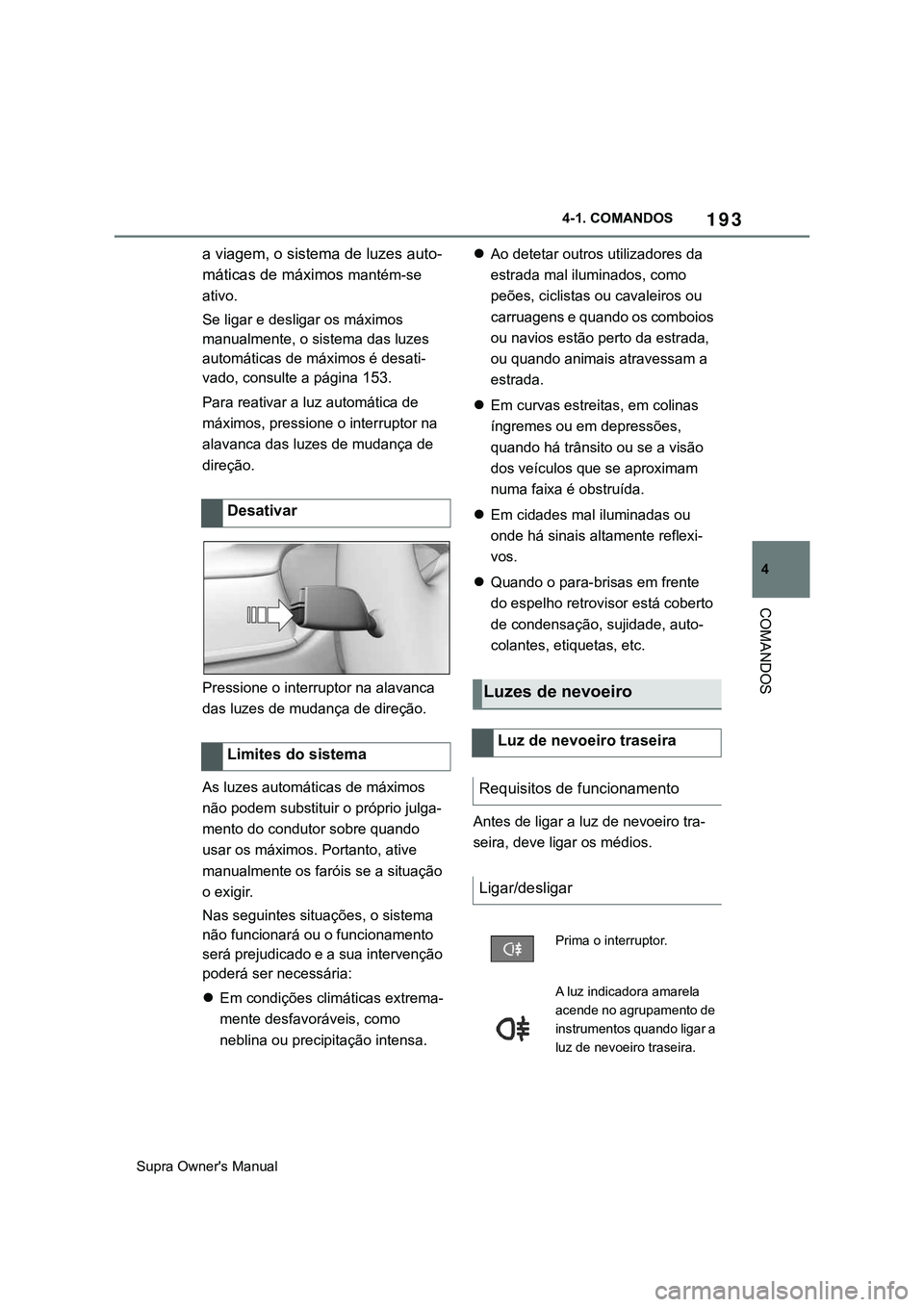 TOYOTA SUPRA 2020 Manual de utilização (in Portuguese) 193
4
Supra Owner's Manual4-1. COMANDOS
COMANDOS
a viagem, o sistema de luzes auto-
máticas de máximos
mantém-se
ativo.
Se ligar e desligar os máximos
manualmente, o sistema das luzes
auto TOYOTA SUPRA 2020 Manual de utilização (in Portuguese) 193
4
Supra Owner's Manual4-1. COMANDOS
COMANDOS
a viagem, o sistema de luzes auto-
máticas de máximos
mantém-se
ativo.
Se ligar e desligar os máximos
manualmente, o sistema das luzes
auto