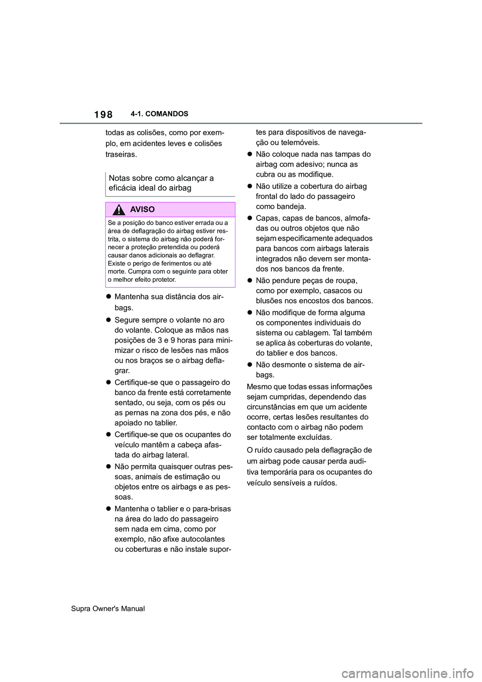 TOYOTA SUPRA 2020 Manual de utilização (in Portuguese) 198
Supra Owner's Manual4-1. COMANDOS
todas as colisões, como por exem-
plo, em acidentes leves e colisões
traseiras.
Mantenha sua distância dos air-
bags.
Segure sempre o volante no aro TOYOTA SUPRA 2020 Manual de utilização (in Portuguese) 198
Supra Owner's Manual4-1. COMANDOS
todas as colisões, como por exem-
plo, em acidentes leves e colisões
traseiras.
Mantenha sua distância dos air-
bags.
Segure sempre o volante no aro