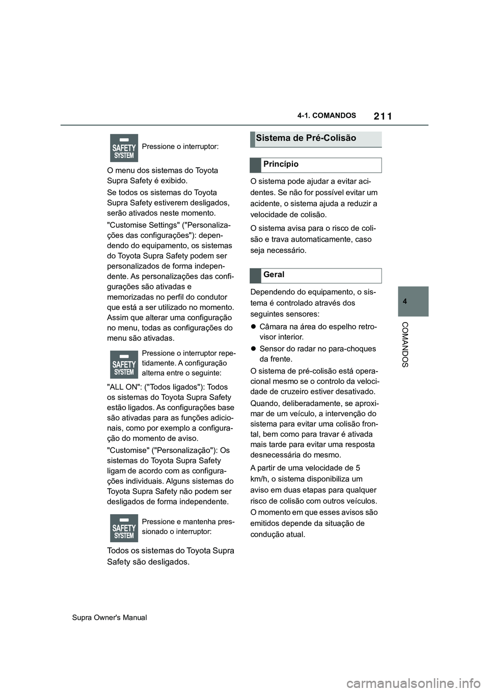TOYOTA SUPRA 2020 Manual de utilização (in Portuguese) 211
4
Supra Owner's Manual4-1. COMANDOS
COMANDOS
O menu dos sistemas do Toyota
Supra Safety é exibido.
Se todos os sistemas do Toyota
Supra Safety estiverem desligados,
serão ativados neste m TOYOTA SUPRA 2020 Manual de utilização (in Portuguese) 211
4
Supra Owner's Manual4-1. COMANDOS
COMANDOS
O menu dos sistemas do Toyota
Supra Safety é exibido.
Se todos os sistemas do Toyota
Supra Safety estiverem desligados,
serão ativados neste m