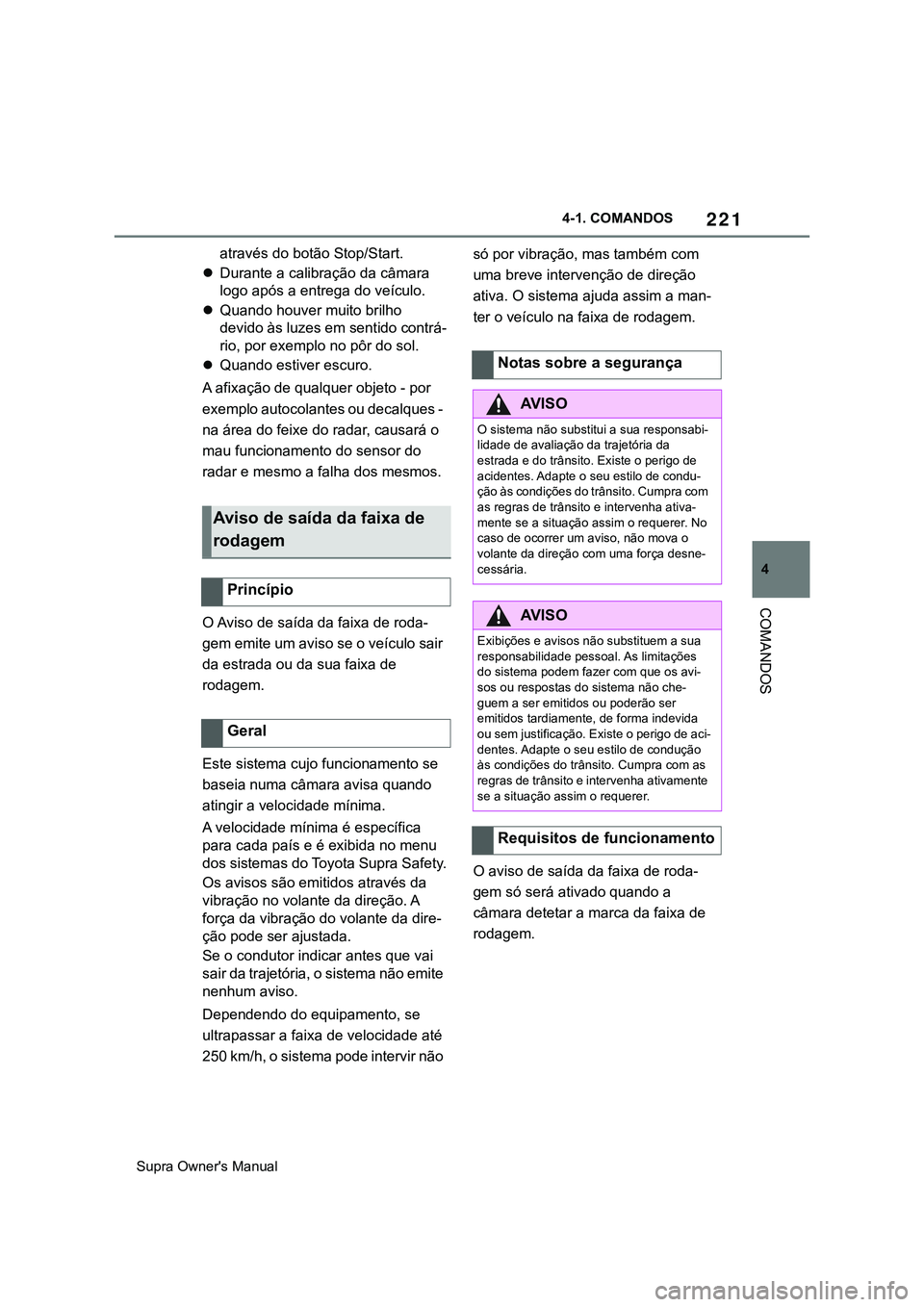 TOYOTA SUPRA 2020 Manual de utilização (in Portuguese) 221
4
Supra Owner's Manual4-1. COMANDOS
COMANDOS
através do botão Stop/Start.
Durante a calibração da câmara
logo após a entrega do veículo.
Quando houver muito brilho
devido às lu TOYOTA SUPRA 2020 Manual de utilização (in Portuguese) 221
4
Supra Owner's Manual4-1. COMANDOS
COMANDOS
através do botão Stop/Start.
Durante a calibração da câmara
logo após a entrega do veículo.
Quando houver muito brilho
devido às lu