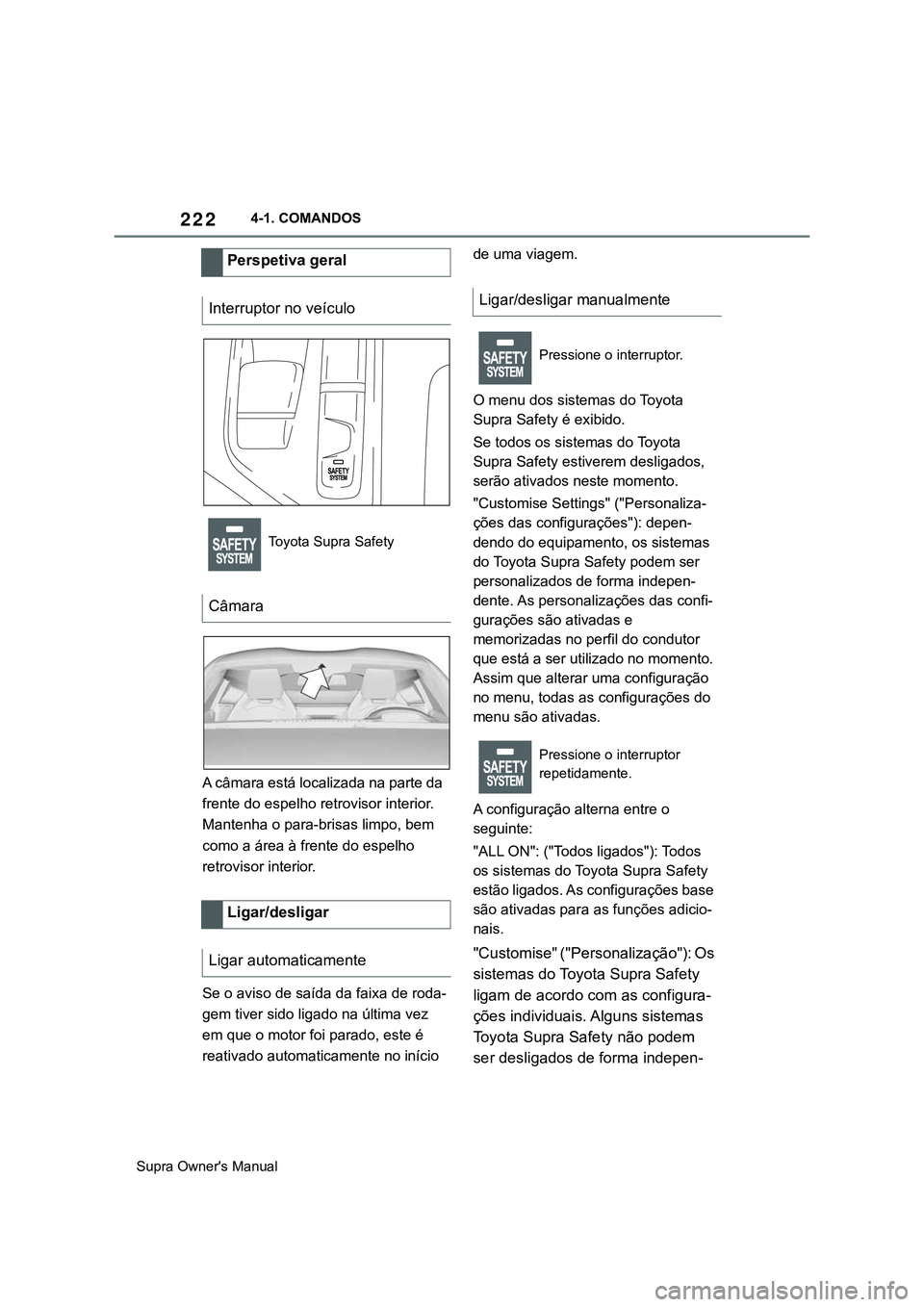 TOYOTA SUPRA 2020 Manual de utilização (in Portuguese) 222
Supra Owner's Manual4-1. COMANDOS
A câmara está localizada na parte da
frente do espelho retrovisor interior.
Mantenha o para-brisas limpo, bem
como a área à frente do espelho
retrovis TOYOTA SUPRA 2020 Manual de utilização (in Portuguese) 222
Supra Owner's Manual4-1. COMANDOS
A câmara está localizada na parte da
frente do espelho retrovisor interior.
Mantenha o para-brisas limpo, bem
como a área à frente do espelho
retrovis