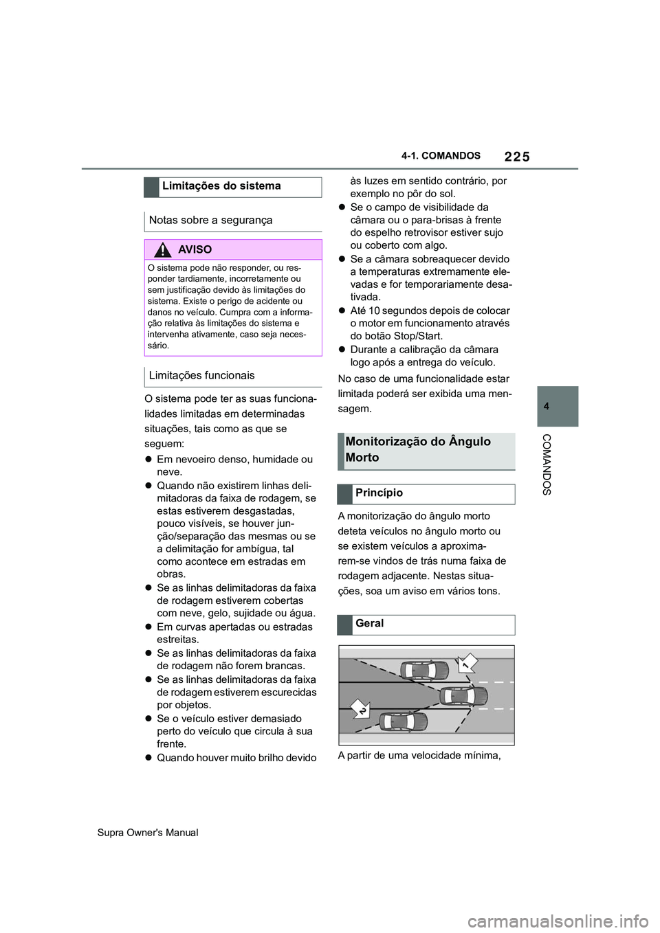 TOYOTA SUPRA 2020 Manual de utilização (in Portuguese) 225
4
Supra Owner's Manual4-1. COMANDOS
COMANDOS
O sistema pode ter as suas funciona-
lidades limitadas em determinadas
situações, tais como as que se
seguem:
Em nevoeiro denso, humidade ou TOYOTA SUPRA 2020 Manual de utilização (in Portuguese) 225
4
Supra Owner's Manual4-1. COMANDOS
COMANDOS
O sistema pode ter as suas funciona-
lidades limitadas em determinadas
situações, tais como as que se
seguem:
Em nevoeiro denso, humidade ou