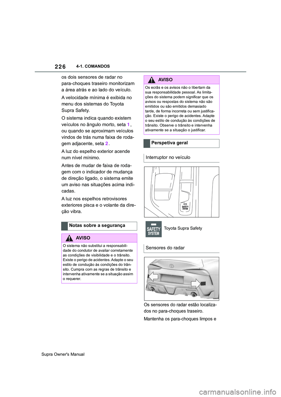 TOYOTA SUPRA 2020 Manual de utilização (in Portuguese) 226
Supra Owner's Manual4-1. COMANDOS
os dois sensores de radar no
para-choques traseiro monitorizam
a área atrás e ao lado do veículo.
A velocidade mínima é exibida no
menu dos sistemas d TOYOTA SUPRA 2020 Manual de utilização (in Portuguese) 226
Supra Owner's Manual4-1. COMANDOS
os dois sensores de radar no
para-choques traseiro monitorizam
a área atrás e ao lado do veículo.
A velocidade mínima é exibida no
menu dos sistemas d