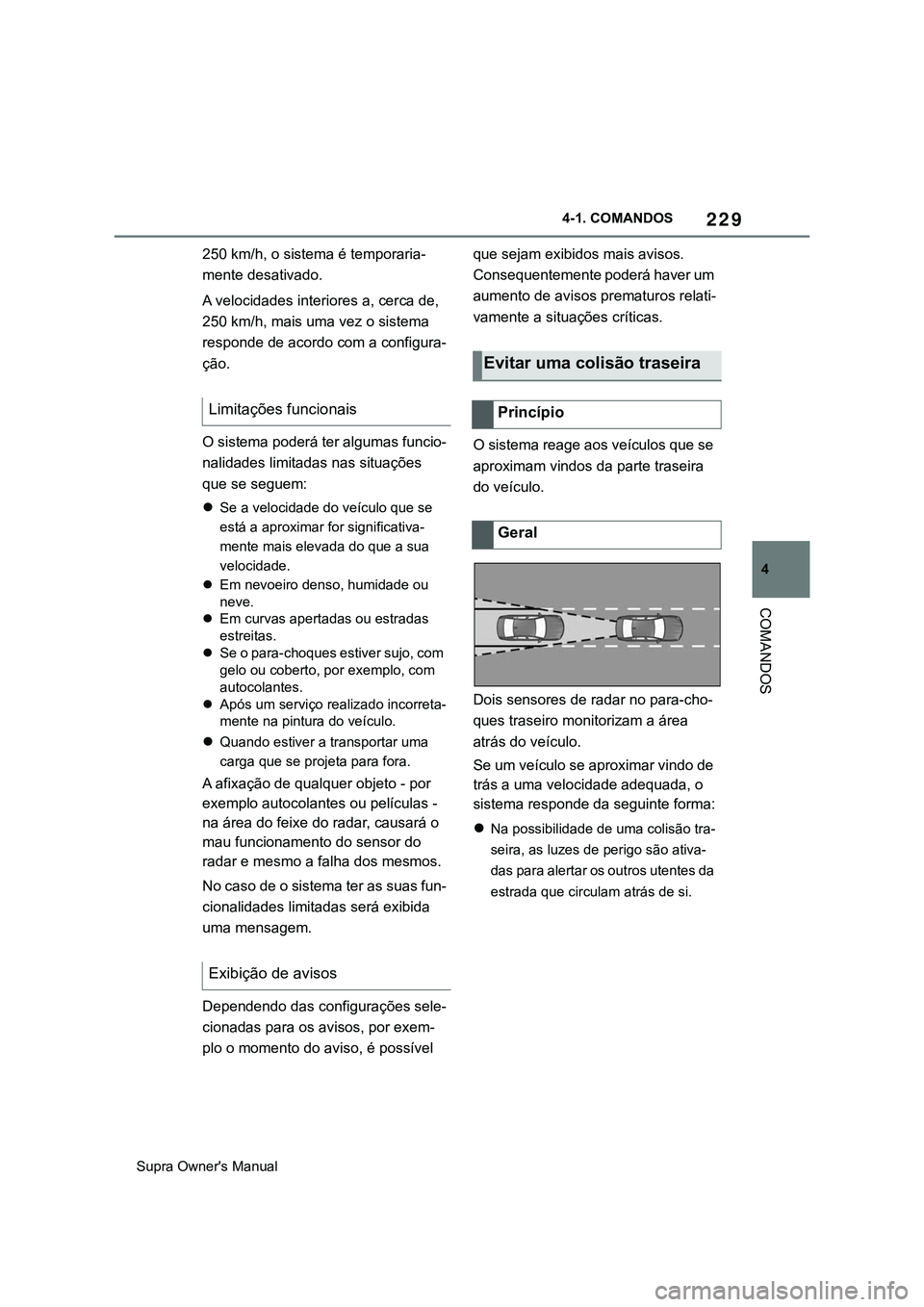 TOYOTA SUPRA 2020 Manual de utilização (in Portuguese) 229
4
Supra Owner's Manual4-1. COMANDOS
COMANDOS
250 km/h, o sistema é temporaria-
mente desativado.
A velocidades interiores a, cerca de,
250 km/h, mais uma vez o sistema
responde de acordo co TOYOTA SUPRA 2020 Manual de utilização (in Portuguese) 229
4
Supra Owner's Manual4-1. COMANDOS
COMANDOS
250 km/h, o sistema é temporaria-
mente desativado.
A velocidades interiores a, cerca de,
250 km/h, mais uma vez o sistema
responde de acordo co