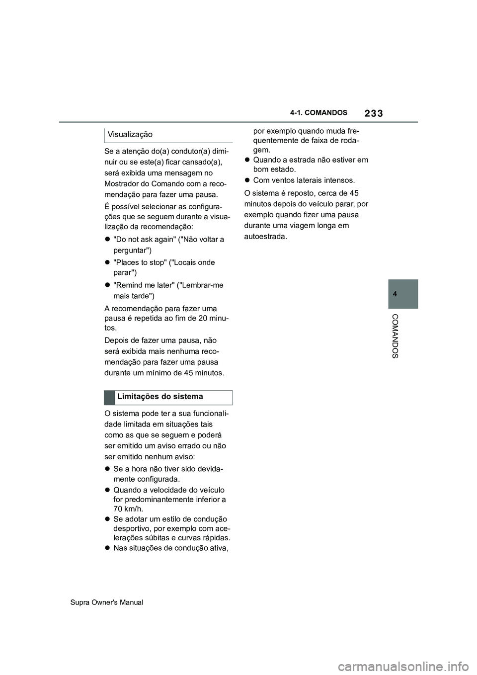 TOYOTA SUPRA 2020 Manual de utilização (in Portuguese) 233
4
Supra Owner's Manual4-1. COMANDOS
COMANDOS
Se a atenção do(a) condutor(a) dimi-
nuir ou se este(a) ficar cansado(a),
será exibida uma mensagem no
Mostrador do Comando com a reco-
menda TOYOTA SUPRA 2020 Manual de utilização (in Portuguese) 233
4
Supra Owner's Manual4-1. COMANDOS
COMANDOS
Se a atenção do(a) condutor(a) dimi-
nuir ou se este(a) ficar cansado(a),
será exibida uma mensagem no
Mostrador do Comando com a reco-
menda