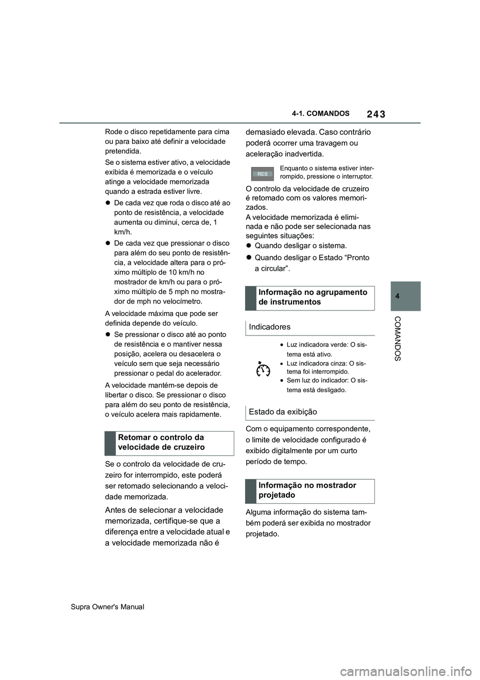 TOYOTA SUPRA 2020 Manual de utilização (in Portuguese) 243
4
Supra Owner's Manual4-1. COMANDOS
COMANDOS
Rode o disco repetidamente para cima
ou para baixo até definir a velocidade
pretendida.
S e o s is t em a e s tiv e r ativo, a velocidade
exib TOYOTA SUPRA 2020 Manual de utilização (in Portuguese) 243
4
Supra Owner's Manual4-1. COMANDOS
COMANDOS
Rode o disco repetidamente para cima
ou para baixo até definir a velocidade
pretendida.
S e o s is t em a e s tiv e r ativo, a velocidade
exib