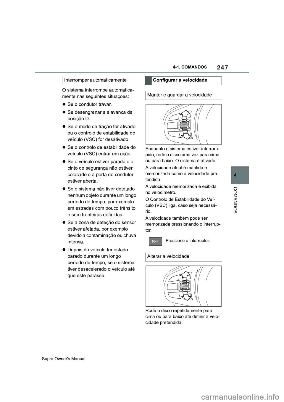 TOYOTA SUPRA 2020 Manual de utilização (in Portuguese) 247
4
Supra Owner's Manual4-1. COMANDOS
COMANDOS
O sistema interrompe automatica-
mente nas seguintes situações:
Se o condutor travar.
Se desengrenar a alavanca da
posição D.
Se o mo TOYOTA SUPRA 2020 Manual de utilização (in Portuguese) 247
4
Supra Owner's Manual4-1. COMANDOS
COMANDOS
O sistema interrompe automatica-
mente nas seguintes situações:
Se o condutor travar.
Se desengrenar a alavanca da
posição D.
Se o mo