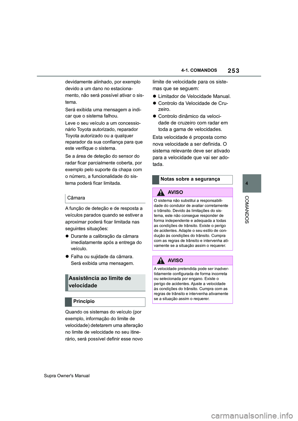 TOYOTA SUPRA 2020 Manual de utilização (in Portuguese) 253
4
Supra Owner's Manual4-1. COMANDOS
COMANDOS
devidamente alinhado, por exemplo
devido a um dano no estaciona-
mento, não será possível ativar o sis-
tema.
Será exibida uma mensagem a indi TOYOTA SUPRA 2020 Manual de utilização (in Portuguese) 253
4
Supra Owner's Manual4-1. COMANDOS
COMANDOS
devidamente alinhado, por exemplo
devido a um dano no estaciona-
mento, não será possível ativar o sis-
tema.
Será exibida uma mensagem a indi