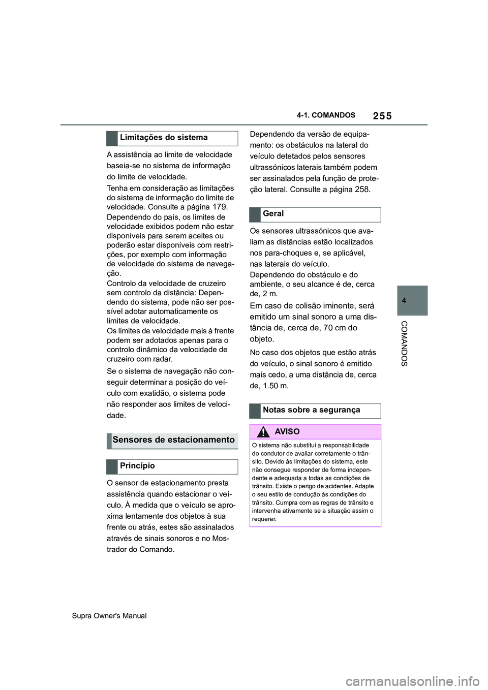 TOYOTA SUPRA 2020 Manual de utilização (in Portuguese) 255
4
Supra Owner's Manual4-1. COMANDOS
COMANDOS
A assistência ao limite de velocidade
baseia-se no sistema de informação
do limite de velocidade.
Tenha em consideração as limitações
do TOYOTA SUPRA 2020 Manual de utilização (in Portuguese) 255
4
Supra Owner's Manual4-1. COMANDOS
COMANDOS
A assistência ao limite de velocidade
baseia-se no sistema de informação
do limite de velocidade.
Tenha em consideração as limitações
do