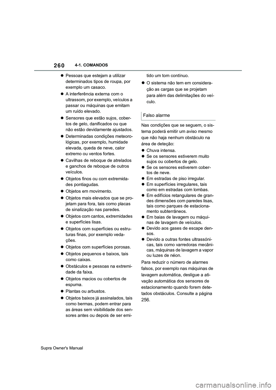 TOYOTA SUPRA 2020 Manual de utilização (in Portuguese) 260
Supra Owner's Manual4-1. COMANDOS
Pessoas que estejam a utilizar
determinados tipos de roupa, por
exemplo um casaco.
A interferência externa com o
ultrassom, por exemplo, veículos a TOYOTA SUPRA 2020 Manual de utilização (in Portuguese) 260
Supra Owner's Manual4-1. COMANDOS
Pessoas que estejam a utilizar
determinados tipos de roupa, por
exemplo um casaco.
A interferência externa com o
ultrassom, por exemplo, veículos a