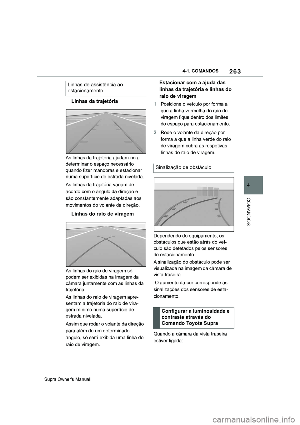 TOYOTA SUPRA 2020 Manual de utilização (in Portuguese) 263
4
Supra Owner's Manual4-1. COMANDOS
COMANDOS
Linhas da trajetória
As linhas da trajetória ajudam-no a
determinar o espaço necessário
quando fizer manobras e estacionar
numa superfície TOYOTA SUPRA 2020 Manual de utilização (in Portuguese) 263
4
Supra Owner's Manual4-1. COMANDOS
COMANDOS
Linhas da trajetória
As linhas da trajetória ajudam-no a
determinar o espaço necessário
quando fizer manobras e estacionar
numa superfície