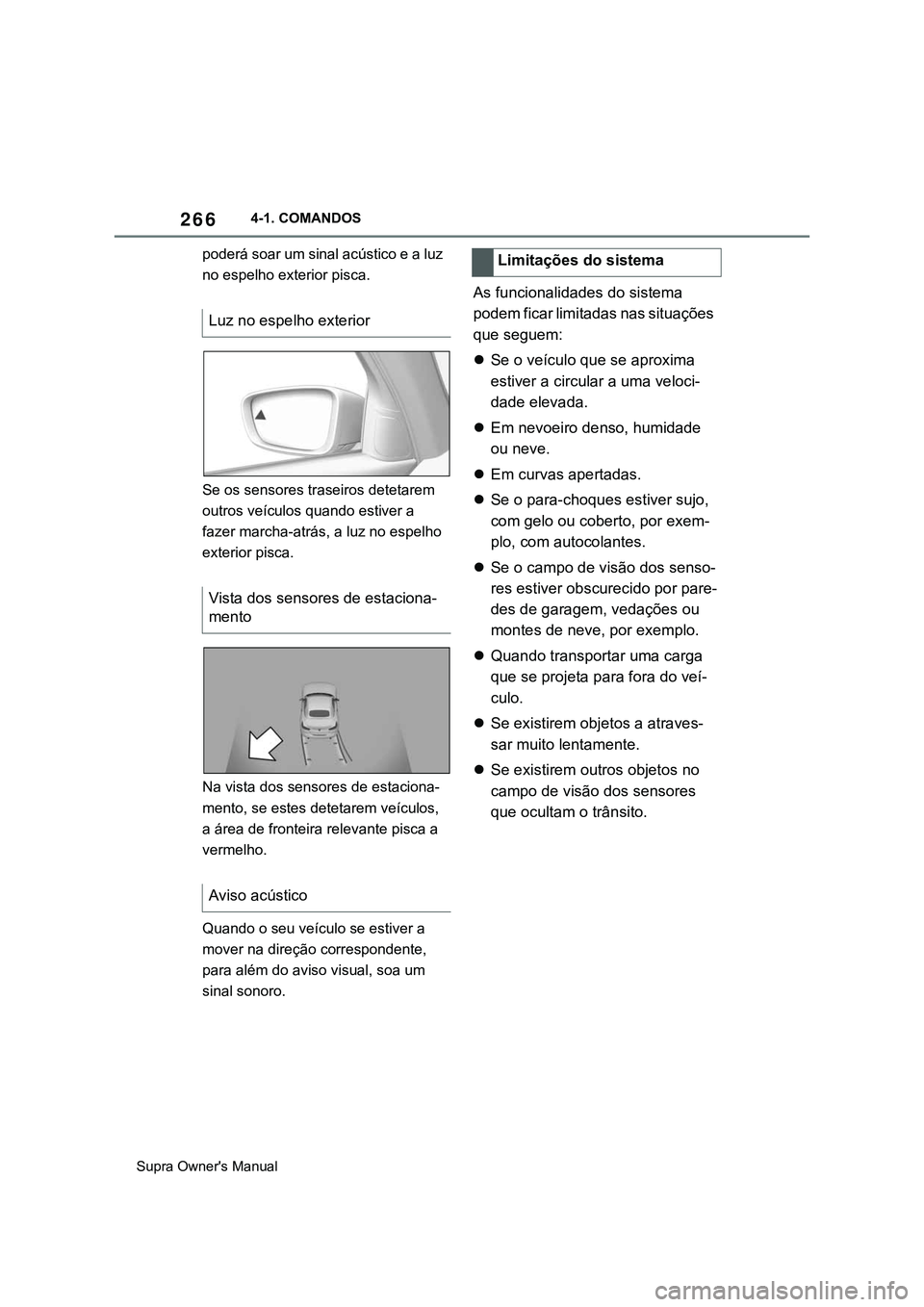 TOYOTA SUPRA 2020 Manual de utilização (in Portuguese) 266
Supra Owner's Manual4-1. COMANDOS
poderá soar um sinal acústico e a luz
no espelho exterior pisca.
Se os sensores traseiros detetarem
outros veículos quando estiver a
fazer marcha-atrás TOYOTA SUPRA 2020 Manual de utilização (in Portuguese) 266
Supra Owner's Manual4-1. COMANDOS
poderá soar um sinal acústico e a luz
no espelho exterior pisca.
Se os sensores traseiros detetarem
outros veículos quando estiver a
fazer marcha-atrás