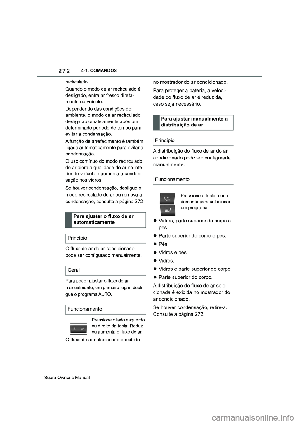 TOYOTA SUPRA 2020 Manual de utilização (in Portuguese) 272
Supra Owner's Manual4-1. COMANDOS
recirculado.
Quando o modo de ar recirculado é
desligado, entra ar fresco direta-
mente no veículo.
Dependendo das condições do
ambiente, o modo de ar r TOYOTA SUPRA 2020 Manual de utilização (in Portuguese) 272
Supra Owner's Manual4-1. COMANDOS
recirculado.
Quando o modo de ar recirculado é
desligado, entra ar fresco direta-
mente no veículo.
Dependendo das condições do
ambiente, o modo de ar r