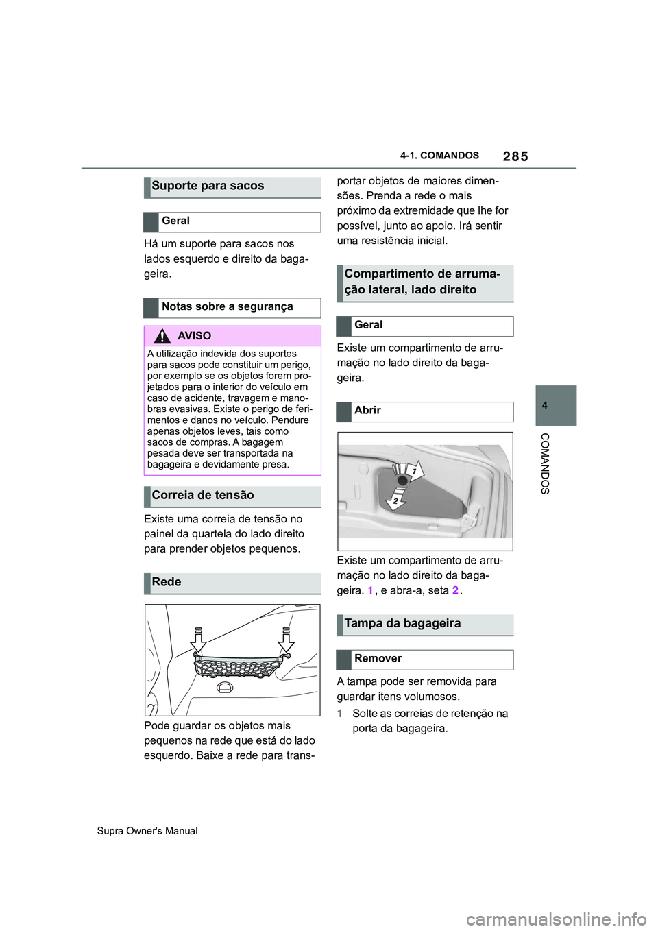 TOYOTA SUPRA 2020 Manual de utilização (in Portuguese) 285
4
Supra Owner's Manual4-1. COMANDOS
COMANDOS
Há um suporte para sacos nos
lados esquerdo e direito da baga-
geira.
Existe uma correia de tensão no
painel da quartela do lado direito
para TOYOTA SUPRA 2020 Manual de utilização (in Portuguese) 285
4
Supra Owner's Manual4-1. COMANDOS
COMANDOS
Há um suporte para sacos nos
lados esquerdo e direito da baga-
geira.
Existe uma correia de tensão no
painel da quartela do lado direito
para