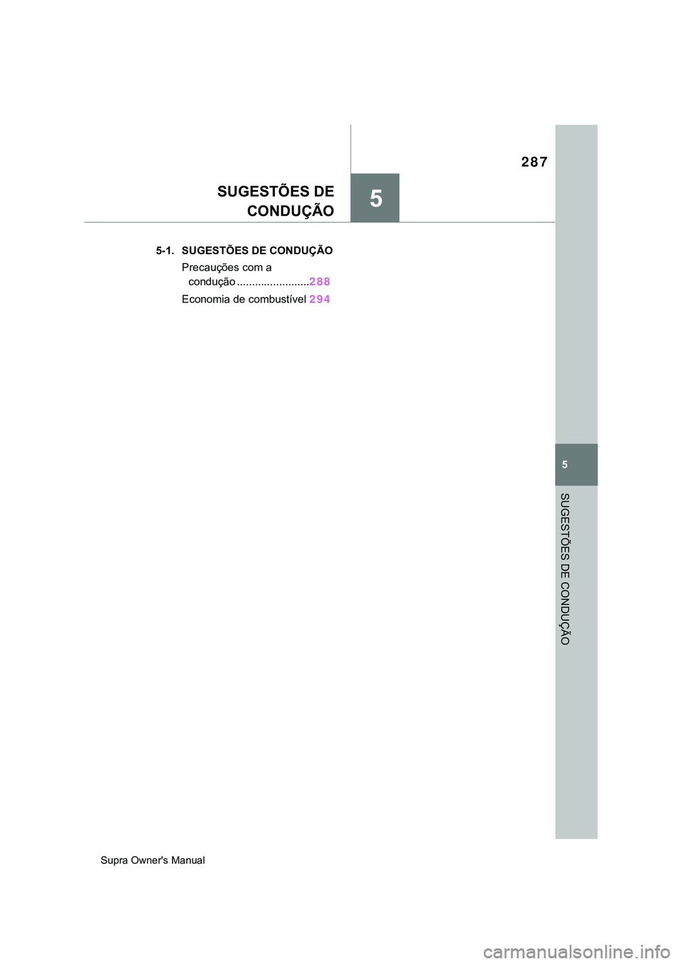 TOYOTA SUPRA 2020 Manual de utilização (in Portuguese) 5
287
Supra Owner's Manual
5
SUGESTÕES DE CONDUÇÃO
SUGESTÕES DE
CONDUÇÃO
.5-1. SUGESTÕES DE CONDUÇÃO
Precauções com a
condução ........................288
Economia de combustível TOYOTA SUPRA 2020 Manual de utilização (in Portuguese) 5
287
Supra Owner's Manual
5
SUGESTÕES DE CONDUÇÃO
SUGESTÕES DE
CONDUÇÃO
.5-1. SUGESTÕES DE CONDUÇÃO
Precauções com a
condução ........................288
Economia de combustível