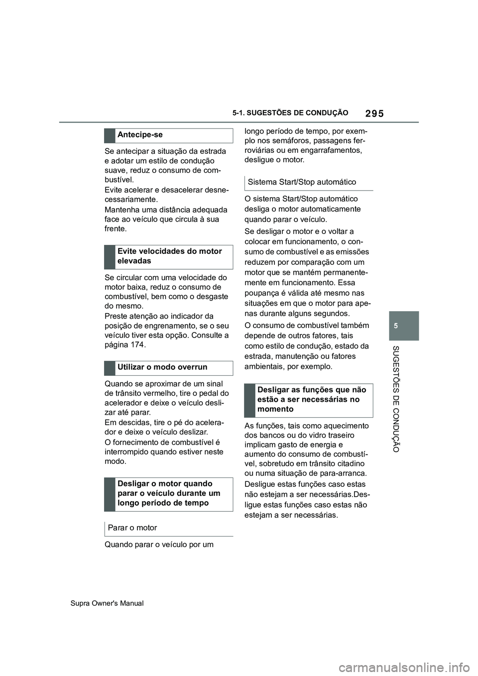 TOYOTA SUPRA 2020 Manual de utilização (in Portuguese) 295
5
Supra Owner's Manual5-1. SUGESTÕES DE CONDUÇÃO
SUGESTÕES DE CONDUÇÃO
Se antecipar a situação da estrada
e adotar um estilo de condução
suave, reduz o consumo de com-
bustível.
E TOYOTA SUPRA 2020 Manual de utilização (in Portuguese) 295
5
Supra Owner's Manual5-1. SUGESTÕES DE CONDUÇÃO
SUGESTÕES DE CONDUÇÃO
Se antecipar a situação da estrada
e adotar um estilo de condução
suave, reduz o consumo de com-
bustível.
E