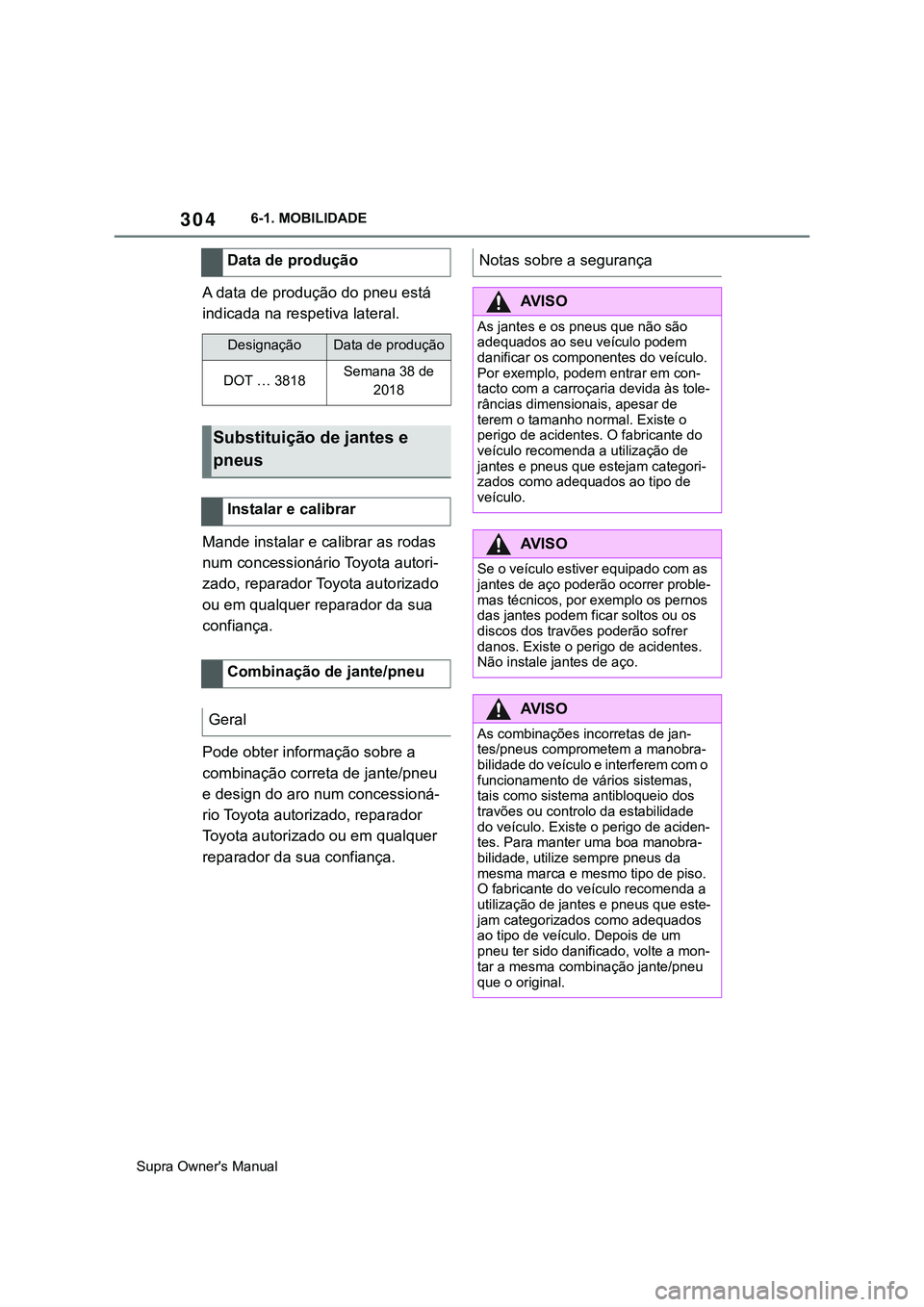TOYOTA SUPRA 2020 Manual de utilização (in Portuguese) 304
Supra Owner's Manual6-1. MOBILIDADE
A data de produção do pneu está
indicada na respetiva lateral.
Mande instalar e calibrar as rodas
num concessionário Toyota autori-
zado, reparador To TOYOTA SUPRA 2020 Manual de utilização (in Portuguese) 304
Supra Owner's Manual6-1. MOBILIDADE
A data de produção do pneu está
indicada na respetiva lateral.
Mande instalar e calibrar as rodas
num concessionário Toyota autori-
zado, reparador To