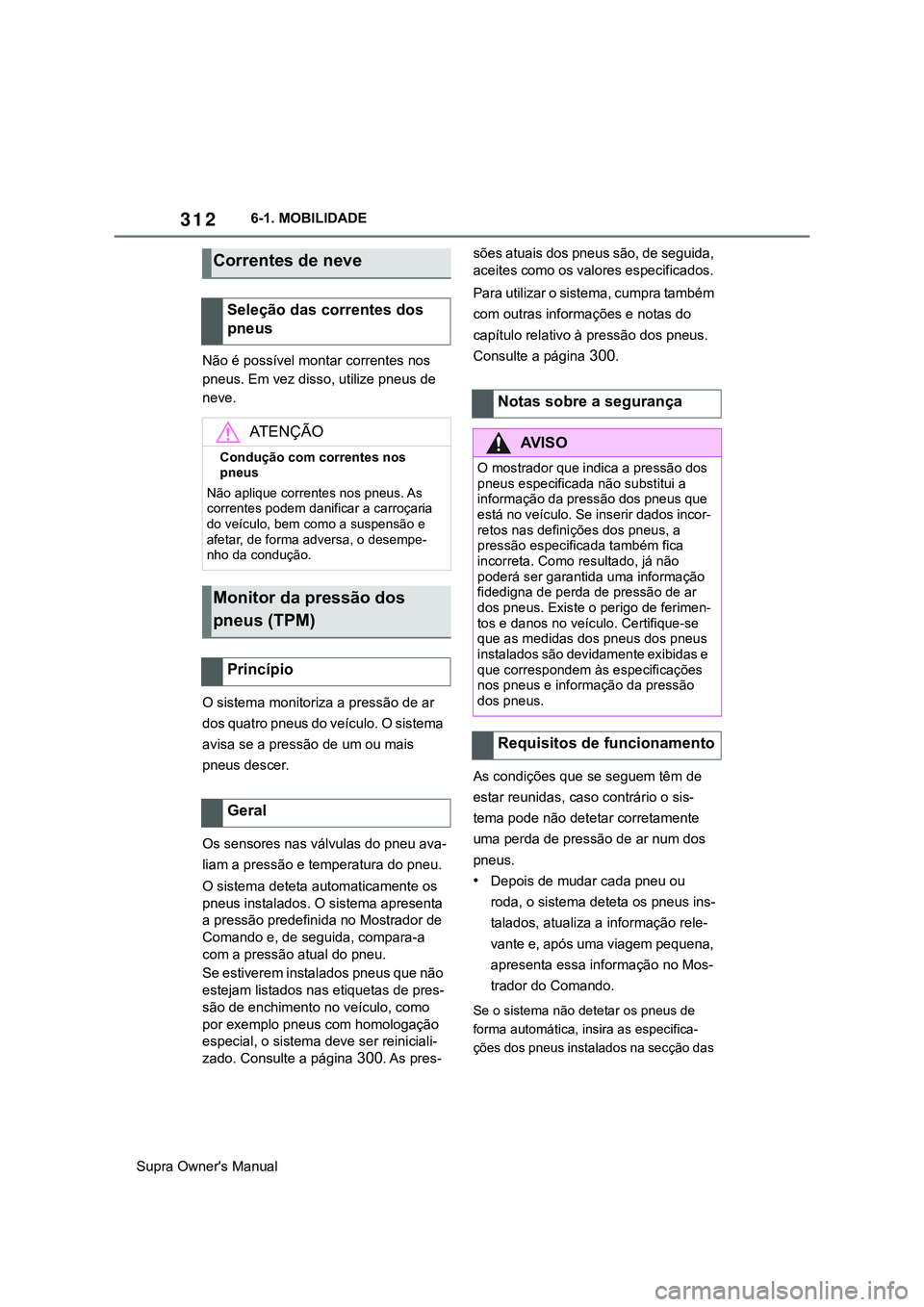 TOYOTA SUPRA 2020 Manual de utilização (in Portuguese) 312
Supra Owner's Manual6-1. MOBILIDADE
Não é possível montar correntes nos
pneus. Em vez disso, utilize pneus de
neve.
O sistema monitoriza a pressão de ar
dos quatro pneus do veículo. O TOYOTA SUPRA 2020 Manual de utilização (in Portuguese) 312
Supra Owner's Manual6-1. MOBILIDADE
Não é possível montar correntes nos
pneus. Em vez disso, utilize pneus de
neve.
O sistema monitoriza a pressão de ar
dos quatro pneus do veículo. O