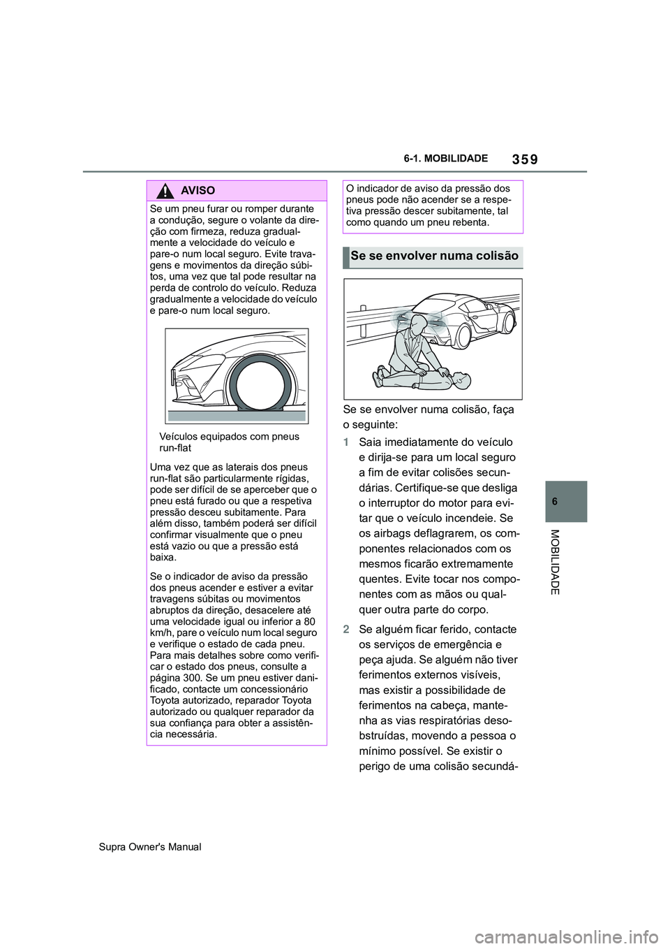 TOYOTA SUPRA 2020 Manual de utilização (in Portuguese) 359
6
Supra Owner's Manual6-1. MOBILIDADE
MOBILIDADE
Se se envolver numa colisão, faça
o seguinte:
1Saia imediatamente do veículo
e dirija-se para um local seguro
a fim de evitar colisões s TOYOTA SUPRA 2020 Manual de utilização (in Portuguese) 359
6
Supra Owner's Manual6-1. MOBILIDADE
MOBILIDADE
Se se envolver numa colisão, faça
o seguinte:
1Saia imediatamente do veículo
e dirija-se para um local seguro
a fim de evitar colisões s