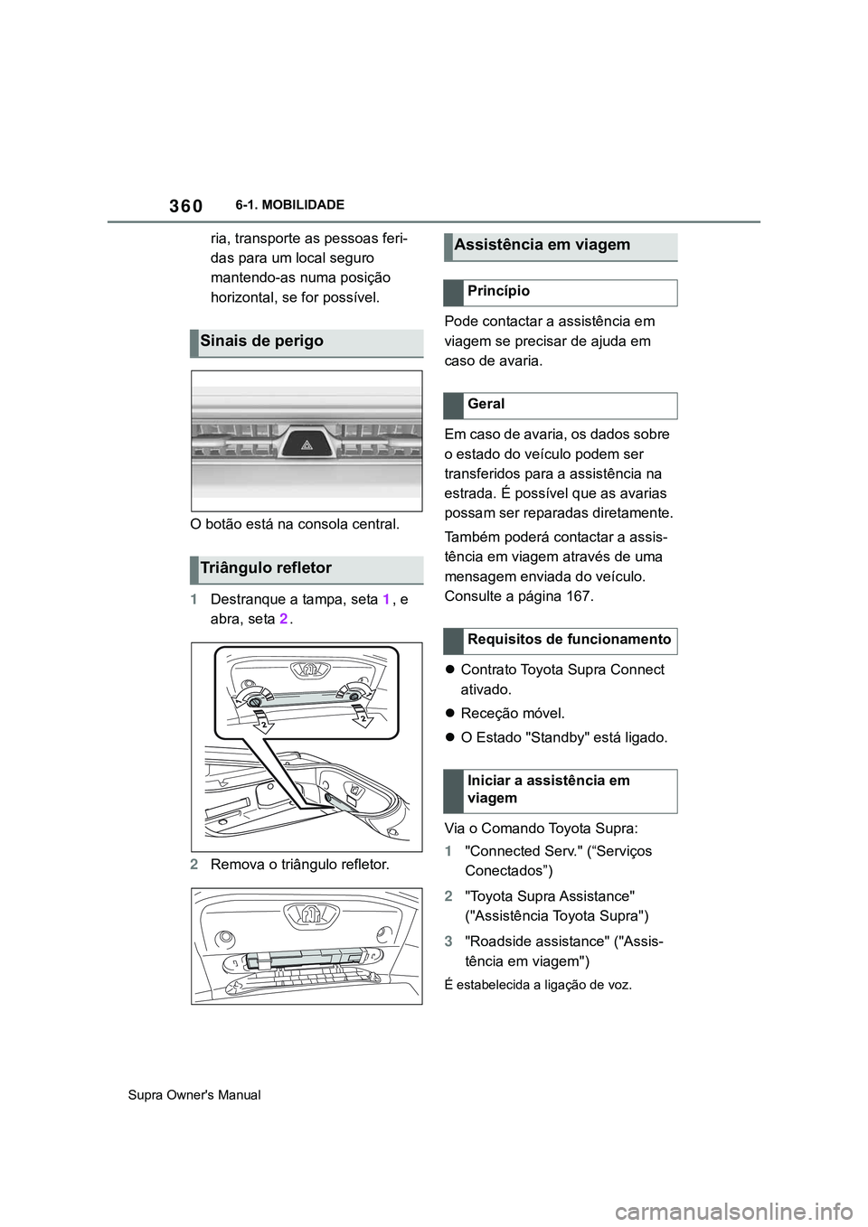 TOYOTA SUPRA 2020 Manual de utilização (in Portuguese) 360
Supra Owner's Manual6-1. MOBILIDADE
ria, transporte as pessoas feri-
das para um local seguro
mantendo-as numa posição
horizontal, se for possível.
O botão está na consola central.
1Des TOYOTA SUPRA 2020 Manual de utilização (in Portuguese) 360
Supra Owner's Manual6-1. MOBILIDADE
ria, transporte as pessoas feri-
das para um local seguro
mantendo-as numa posição
horizontal, se for possível.
O botão está na consola central.
1Des