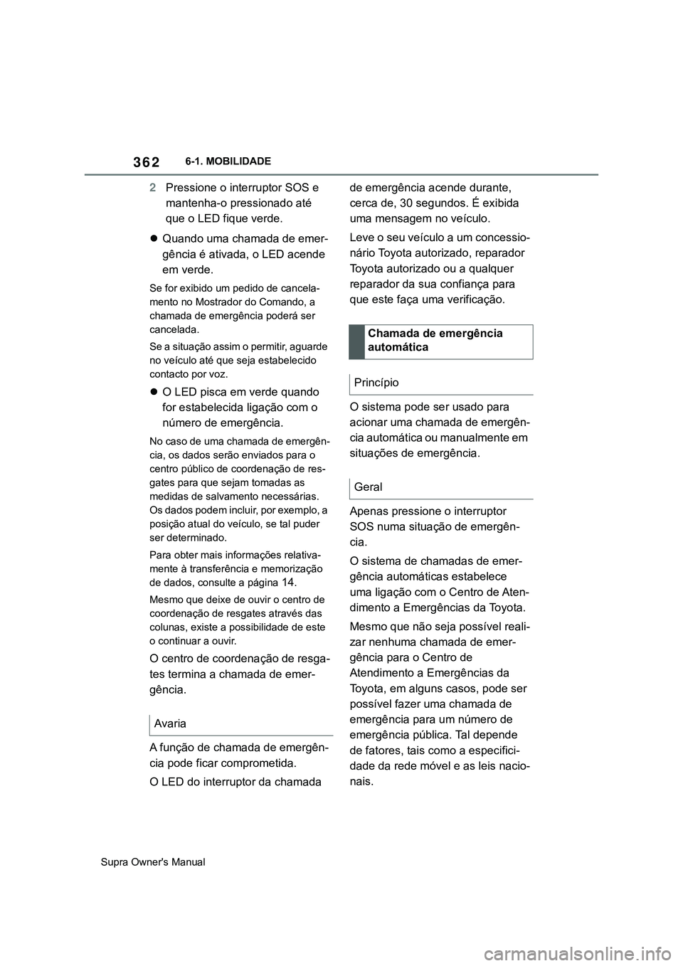 TOYOTA SUPRA 2020 Manual de utilização (in Portuguese) 362
Supra Owner's Manual6-1. MOBILIDADE
2Pressione o interruptor SOS e
mantenha-o pressionado até
que o LED fique verde.
Quando uma chamada de emer-
gência é ativada, o LED acende
em verd TOYOTA SUPRA 2020 Manual de utilização (in Portuguese) 362
Supra Owner's Manual6-1. MOBILIDADE
2Pressione o interruptor SOS e
mantenha-o pressionado até
que o LED fique verde.
Quando uma chamada de emer-
gência é ativada, o LED acende
em verd