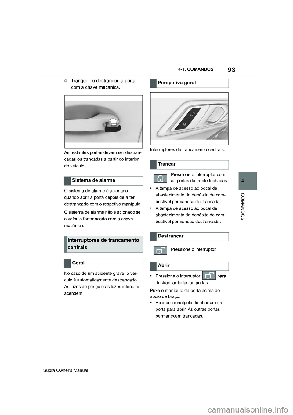 TOYOTA SUPRA 2020 Manual de utilização (in Portuguese) 93
4
Supra Owner's Manual4-1. COMANDOS
COMANDOS
4Tranque ou destranque a porta
com a chave mecânica.
As restantes portas devem ser destran-
cadas ou trancadas a partir do interior
do veículo.
TOYOTA SUPRA 2020 Manual de utilização (in Portuguese) 93
4
Supra Owner's Manual4-1. COMANDOS
COMANDOS
4Tranque ou destranque a porta
com a chave mecânica.
As restantes portas devem ser destran-
cadas ou trancadas a partir do interior
do veículo.