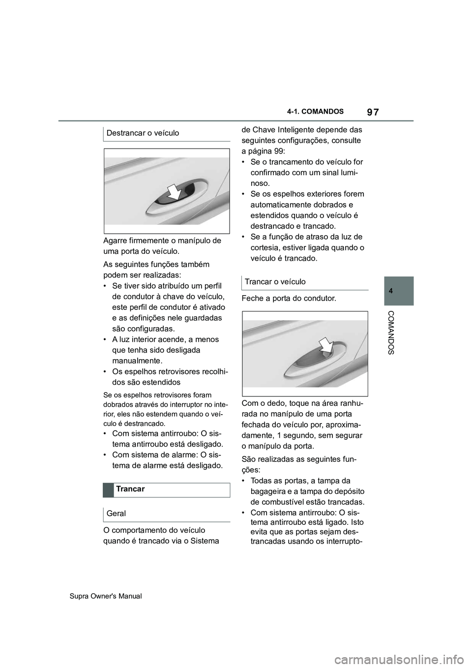 TOYOTA SUPRA 2020 Manual de utilização (in Portuguese) 97
4
Supra Owner's Manual4-1. COMANDOS
COMANDOS
Agarre firmemente o manípulo de
uma porta do veículo.
As seguintes funções também
podem ser realizadas:
• Se tiver sido atribuído um perfi TOYOTA SUPRA 2020 Manual de utilização (in Portuguese) 97
4
Supra Owner's Manual4-1. COMANDOS
COMANDOS
Agarre firmemente o manípulo de
uma porta do veículo.
As seguintes funções também
podem ser realizadas:
• Se tiver sido atribuído um perfi