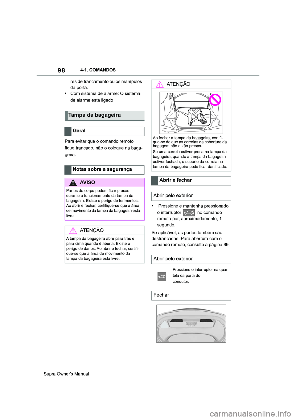 TOYOTA SUPRA 2020 Manual de utilização (in Portuguese) 98
Supra Owner's Manual4-1. COMANDOS
res de trancamento ou os manípulos
da porta.
•Com sistema de alarme: O sistema
de alarme está ligado
Para evitar que o comando remoto
fique trancado, n TOYOTA SUPRA 2020 Manual de utilização (in Portuguese) 98
Supra Owner's Manual4-1. COMANDOS
res de trancamento ou os manípulos
da porta.
•Com sistema de alarme: O sistema
de alarme está ligado
Para evitar que o comando remoto
fique trancado, n