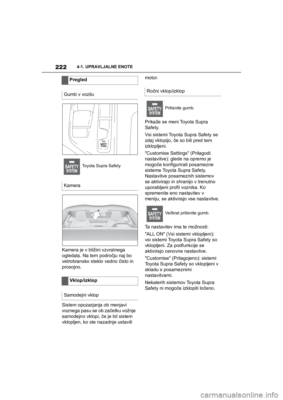 TOYOTA SUPRA 2020  Navodila Za Uporabo (in Slovenian) 222
Supra Owners Manual4-1. UPRAVLJALNE ENOTE
Kamera je v bližini vzvratnega 
ogledala. Na tem področju naj bo 
vetrobransko steklo vedno čisto in 
prosojno.
Sistem opozarjanja ob menjavi 
voznega TOYOTA SUPRA 2020  Navodila Za Uporabo (in Slovenian) 222
Supra Owners Manual4-1. UPRAVLJALNE ENOTE
Kamera je v bližini vzvratnega 
ogledala. Na tem področju naj bo 
vetrobransko steklo vedno čisto in 
prosojno.
Sistem opozarjanja ob menjavi 
voznega