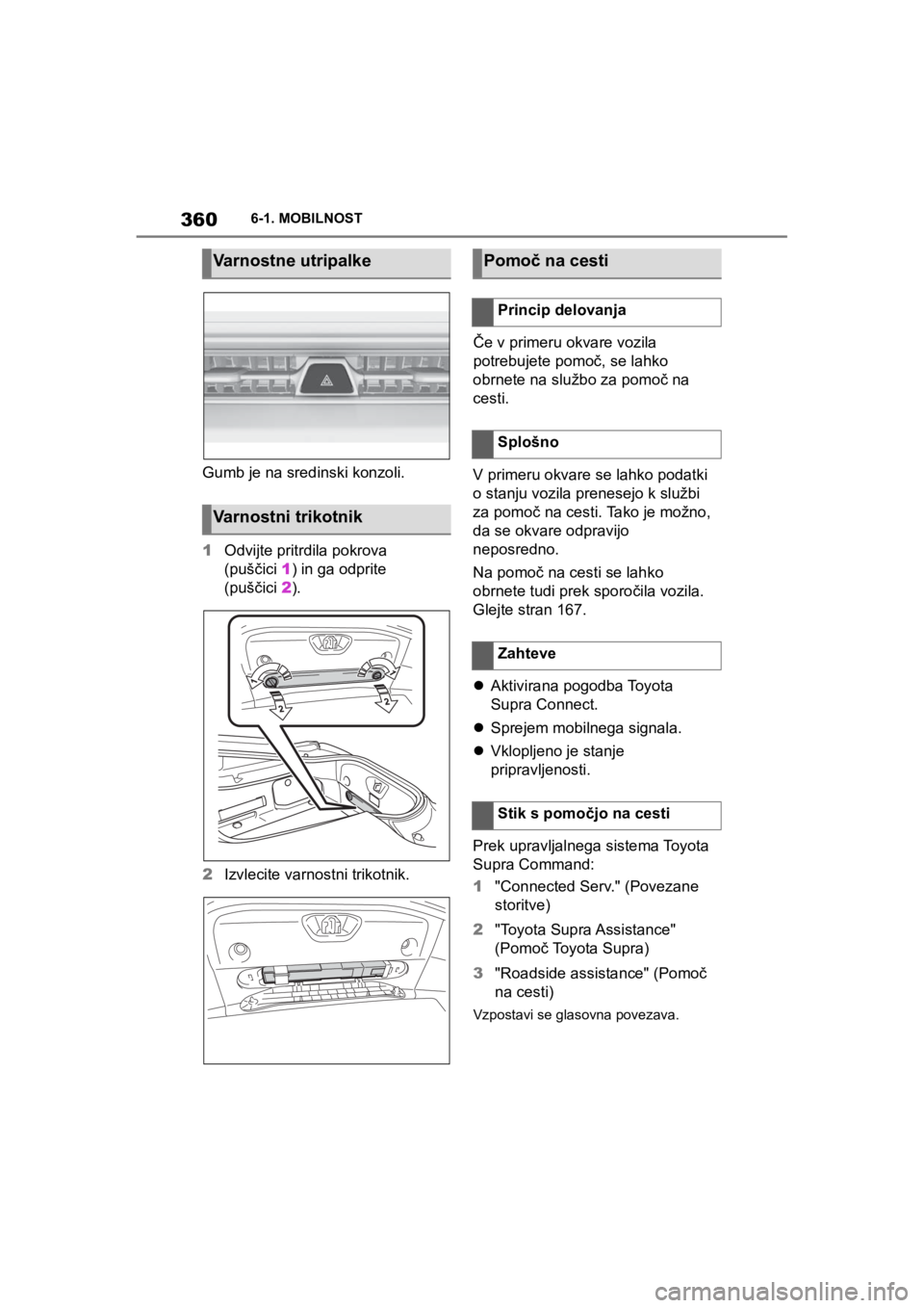 TOYOTA SUPRA 2020 Navodila Za Uporabo (in Slovenian) 360
Supra Owners Manual6-1. MOBILNOST
Gumb je na sredinski konzoli.
1Odvijte pritrdila pokrova
(puščici1) in ga odprite
(puščici2).
2Izvlecite varnostni trikotnik.Če v primeru okvare vozila
p TOYOTA SUPRA 2020 Navodila Za Uporabo (in Slovenian) 360
Supra Owners Manual6-1. MOBILNOST
Gumb je na sredinski konzoli.
1Odvijte pritrdila pokrova
(puščici1) in ga odprite
(puščici2).
2Izvlecite varnostni trikotnik.Če v primeru okvare vozila
p