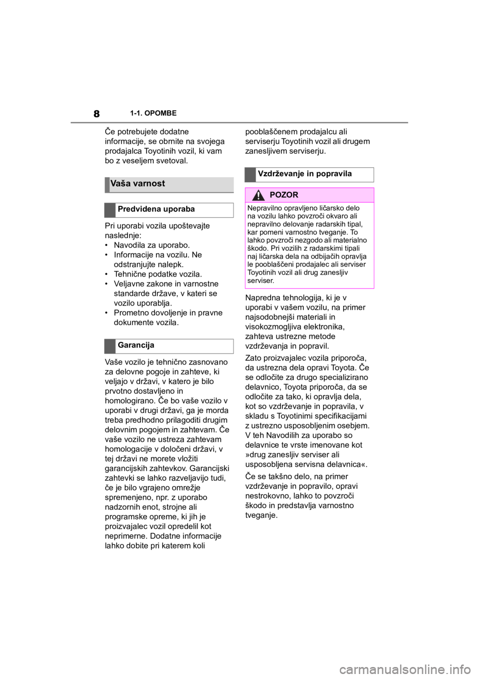 TOYOTA SUPRA 2020  Navodila Za Uporabo (in Slovenian) 8
Supra Owners Manual1-1. OPOMBE
Če potrebujete dodatne 
informacije, se obrnite na svojega 
prodajalca Toyotinih vozil, ki vam 
bo z veseljem svetoval.
Pri uporabi vozila upoštevajte 
naslednje:
�