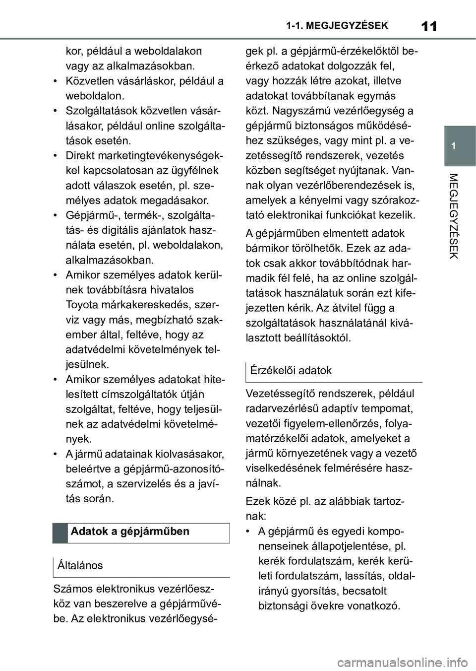 TOYOTA SUPRA 2020  Kezelési útmutató (in Hungarian) 11
1
1-1. MEGJEGYZÉSEK
MEGJEGYZÉSEK
kor, például a weboldalakon 
vagy az alkalmazásokban.
• Közvetlen vásárláskor, például a  weboldalon.
• Szolgáltatások közvetlen vásár- lásakor