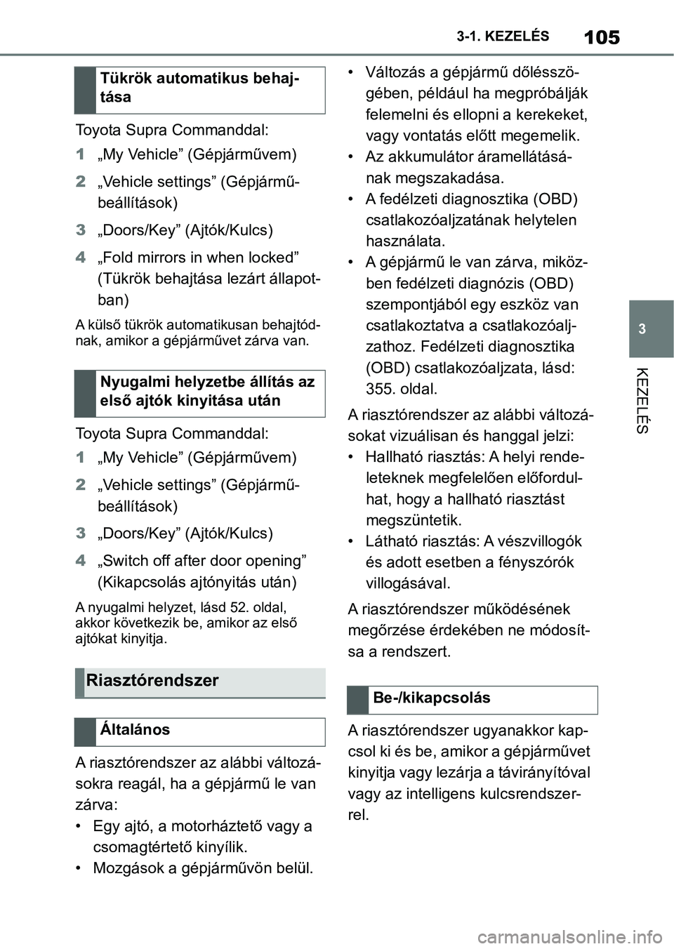 TOYOTA SUPRA 2020  Kezelési útmutató (in Hungarian) 105
3
3-1. KEZELÉS
KEZELÉS
Toyota Supra Commanddal:
1
„My Vehicle” (Gépjárművem)
2 „Vehicle settings” (Gépjármű- 
beállítások)
3 „Doors/Key” (Ajtók/Kulcs)
4 „Fold mirrors in 