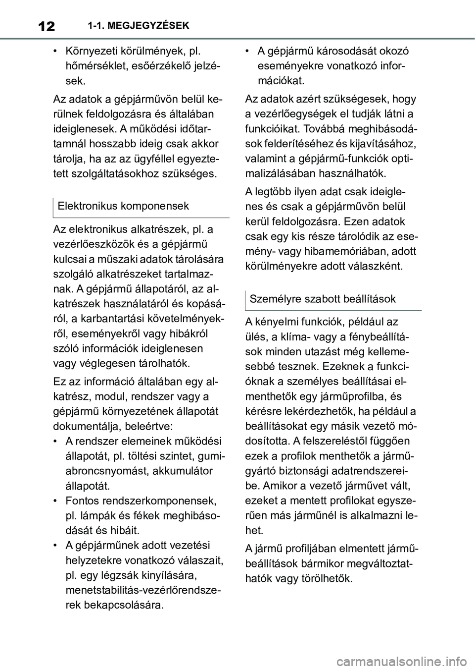TOYOTA SUPRA 2020  Kezelési útmutató (in Hungarian) 121-1. MEGJEGYZÉSEK
• Környezeti körülmények, pl. hőmérséklet, esőér zékelő jelzé-
sek.
Az adatok a gépjárművön belül ke-
rülnek feldolgozásra és általában 
ideiglenesek. A m�