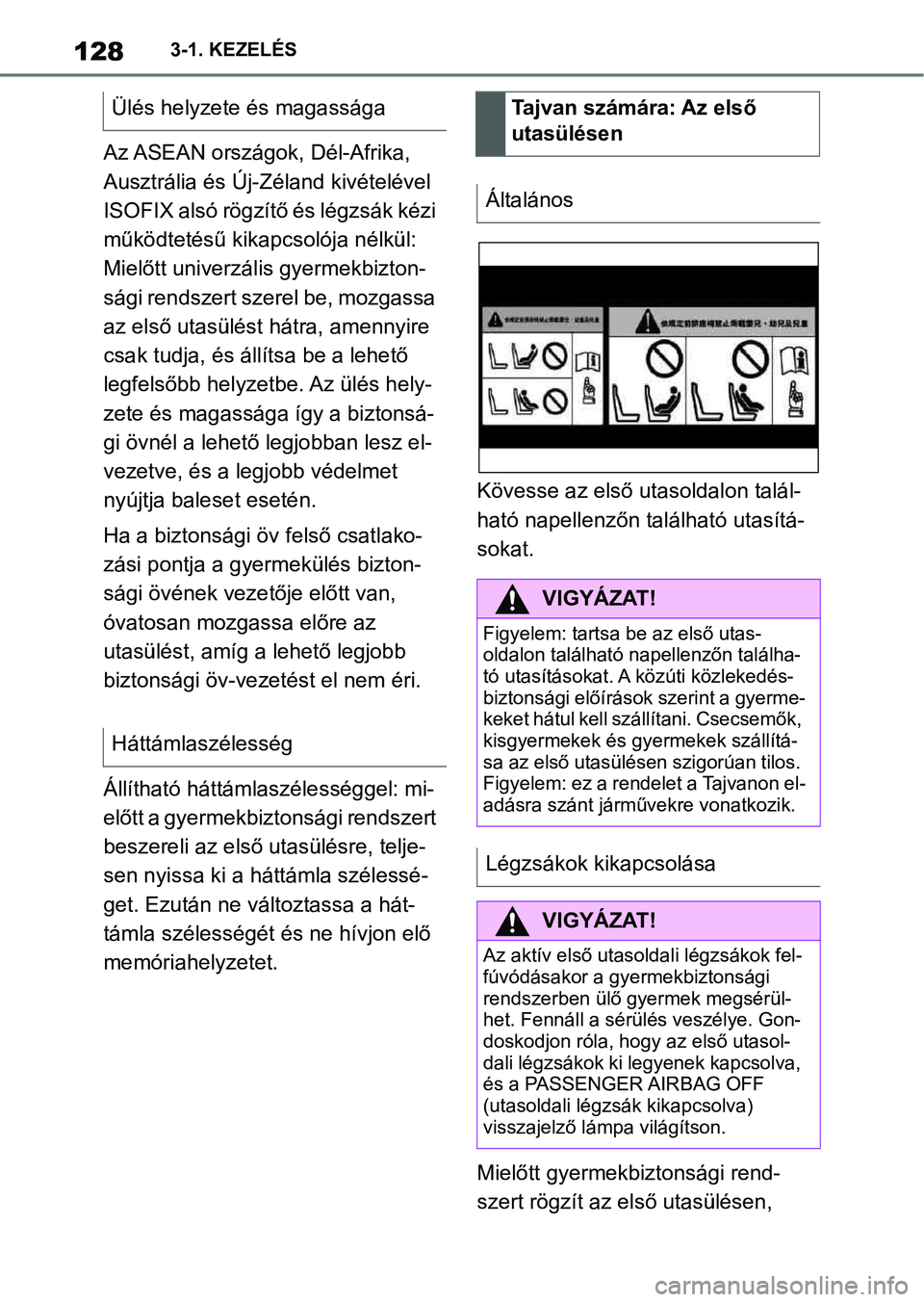 TOYOTA SUPRA 2020  Kezelési útmutató (in Hungarian) 1283-1. KEZELÉS
Az ASEAN országok, Dél-Afrika, 
Ausztrália és Új-Zéland kivételével 
ISOFIX alsó rögzítő és légzsák kézi 
működtetésű kikapcsolója nélkül: 
Mielőtt univerzáli