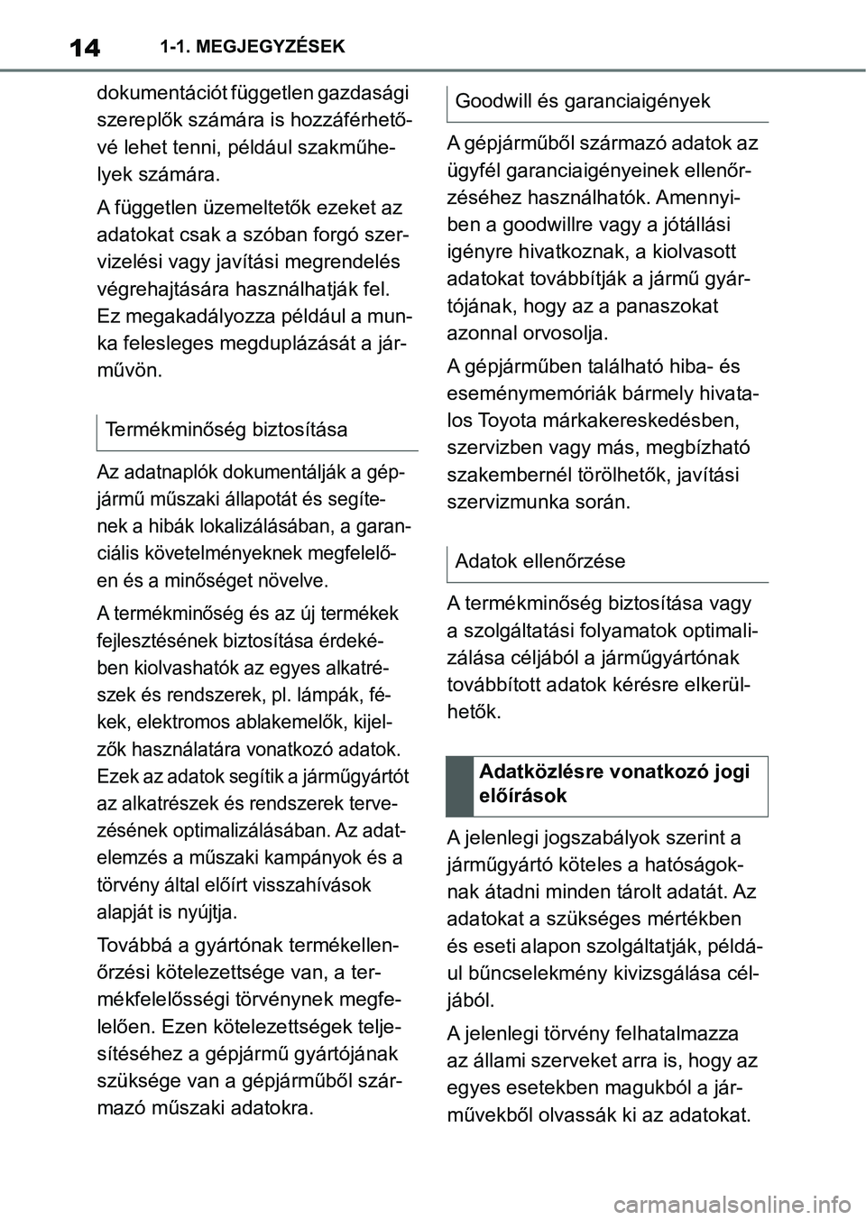 TOYOTA SUPRA 2020  Kezelési útmutató (in Hungarian) 141-1. MEGJEGYZÉSEK
dokumentációt független gazdasági 
szereplők számára is hozzáférhető-
vé lehet tenni, például szakműhe-
lyek számára.
A független üzemeltetők ezeket az 
adatoka