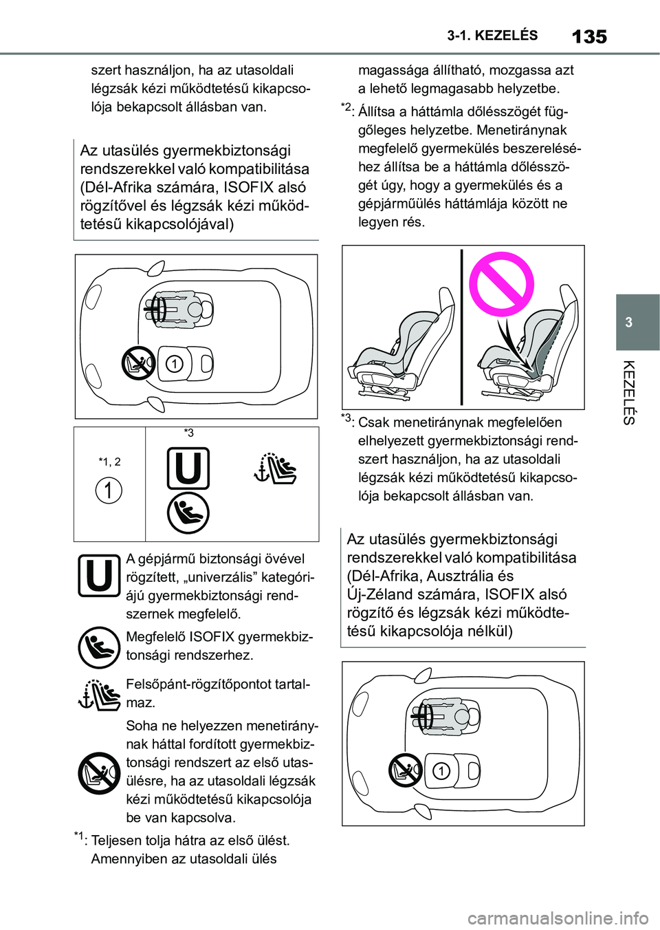 TOYOTA SUPRA 2020  Kezelési útmutató (in Hungarian) 135
3
3-1. KEZELÉS
KEZELÉS
szert használjon, h
a az utasoldali 
légzsák kézi működt etésű kikapcso-
lója bekapcsolt állásban van.
*1: Teljesen tolja hátra az első ülést.  Amennyiben a