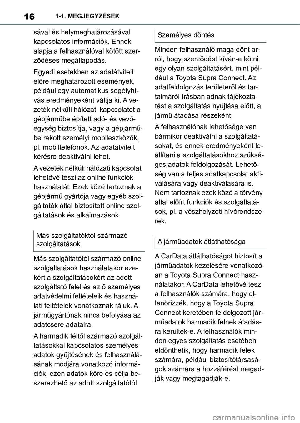 TOYOTA SUPRA 2020  Kezelési útmutató (in Hungarian) 161-1. MEGJEGYZÉSEK
sával és helymeghatározásával 
kapcsolatos információk. Ennek 
alapja a felhasználóval kötött szer-
ződéses megállapodás.
Egyedi esetekben az adatátvitelt 
előre 