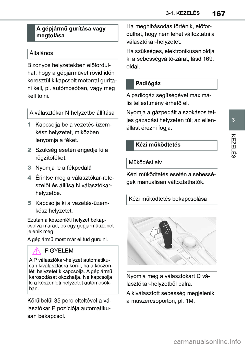 TOYOTA SUPRA 2020 Kezelési útmutató (in Hungarian) 167
3
3-1. KEZELÉS
KEZELÉS
Bizonyos helyzete
kben előfordul-
hat, hogy a gépjárművet rövid időn
keresztül kikapcsolt motorral guríta-
ni kell, pl. autómosóban, vagy meg
kell tolni.
1 Kap TOYOTA SUPRA 2020 Kezelési útmutató (in Hungarian) 167
3
3-1. KEZELÉS
KEZELÉS
Bizonyos helyzete
kben előfordul-
hat, hogy a gépjárművet rövid időn
keresztül kikapcsolt motorral guríta-
ni kell, pl. autómosóban, vagy meg
kell tolni.
1 Kap