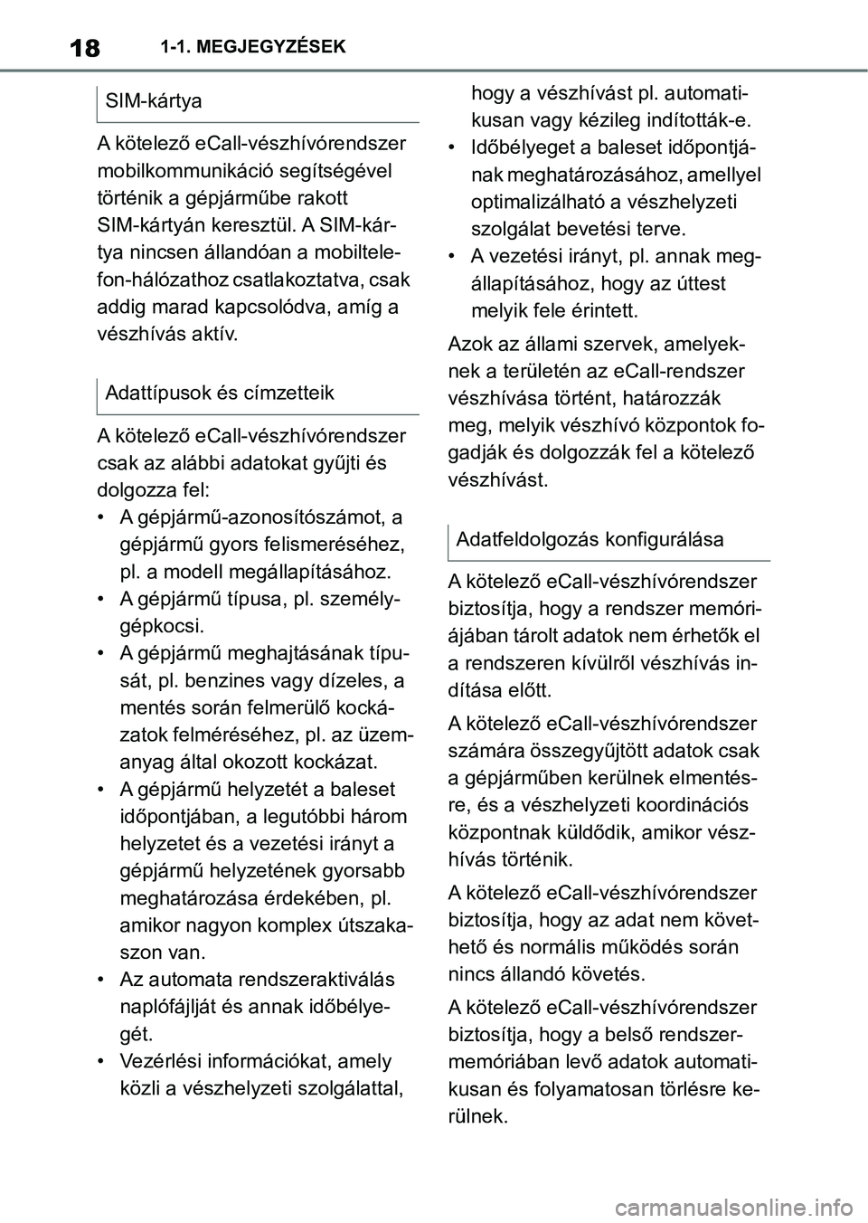 TOYOTA SUPRA 2020  Kezelési útmutató (in Hungarian) 181-1. MEGJEGYZÉSEK
A kötelező eCall-vészhívórendszer 
mobilkommunikáció segítségével 
történik a gépjárműbe rakott 
SIM-kártyán keresztül. A SIM-kár-
tya nincsen álland óan a mo