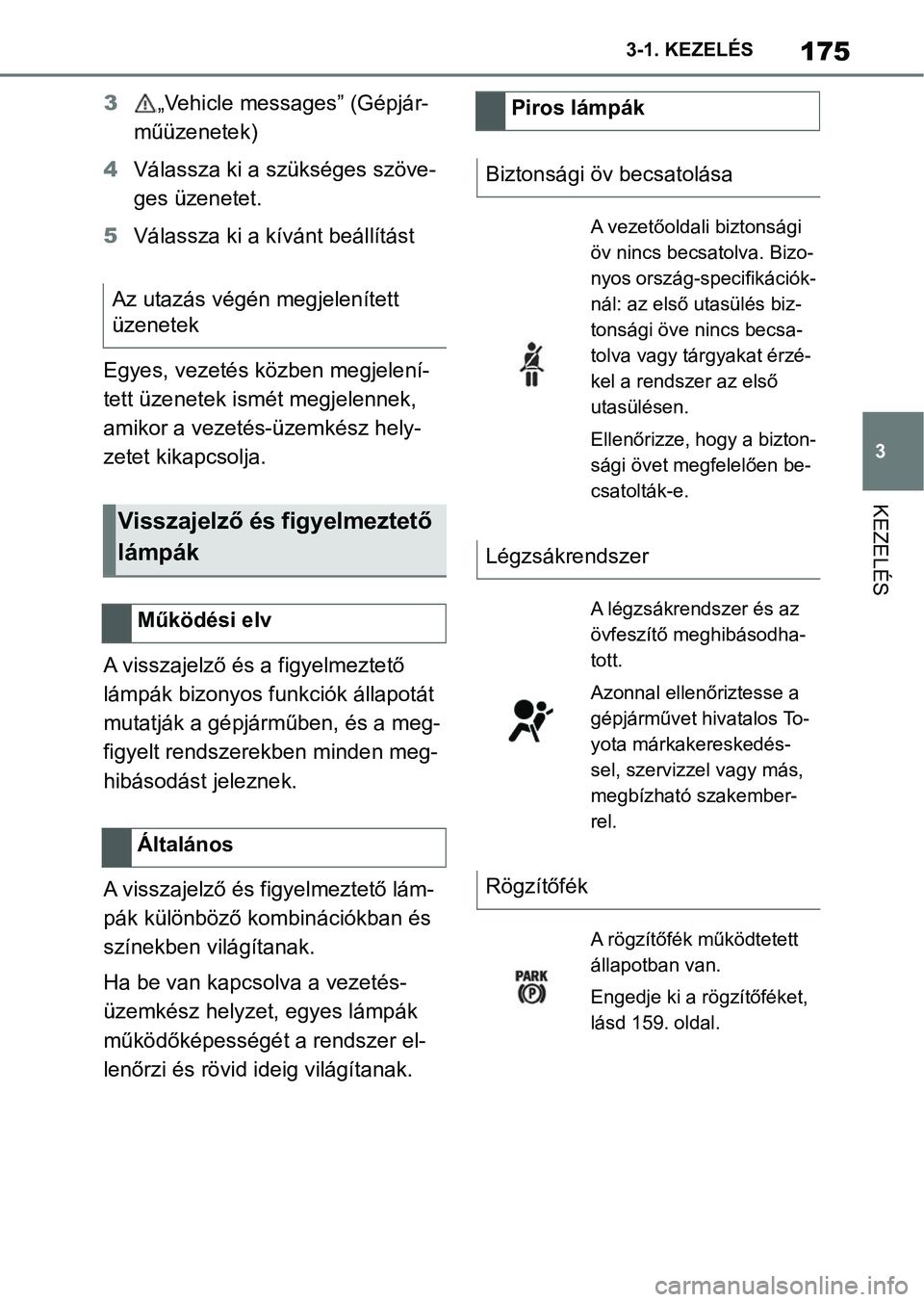 TOYOTA SUPRA 2020 Kezelési útmutató (in Hungarian) 175
3
3-1. KEZELÉS
KEZELÉS
3
„Vehicle messages” (Gépjár-
műüzenetek)
4 Válassza ki a szükséges szöve-
ges üzenetet.
5 Válassza ki a kívánt beállítást
Egyes, vezetés közben megje TOYOTA SUPRA 2020 Kezelési útmutató (in Hungarian) 175
3
3-1. KEZELÉS
KEZELÉS
3
„Vehicle messages” (Gépjár-
műüzenetek)
4 Válassza ki a szükséges szöve-
ges üzenetet.
5 Válassza ki a kívánt beállítást
Egyes, vezetés közben megje