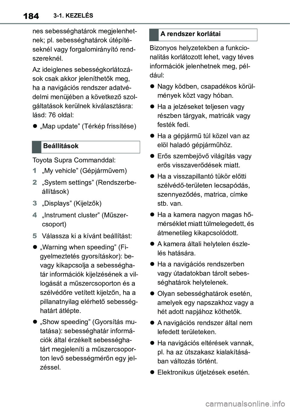TOYOTA SUPRA 2020 Kezelési útmutató (in Hungarian) 1843-1. KEZELÉS
nes sebességhatárok megjelenhet-
nek; pl. sebességhatárok útépíté-
seknél vagy forgalomirányító rend-
szereknél.
Az ideiglenes sebességkorlátozá-
sok csak akkor jelen TOYOTA SUPRA 2020 Kezelési útmutató (in Hungarian) 1843-1. KEZELÉS
nes sebességhatárok megjelenhet-
nek; pl. sebességhatárok útépíté-
seknél vagy forgalomirányító rend-
szereknél.
Az ideiglenes sebességkorlátozá-
sok csak akkor jelen