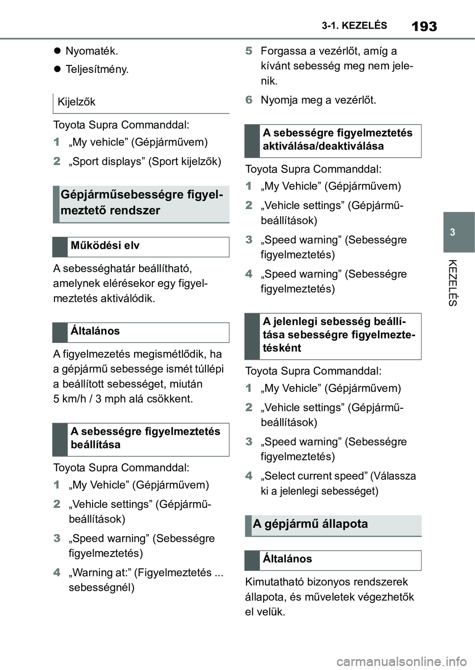 TOYOTA SUPRA 2020  Kezelési útmutató (in Hungarian) 193
3
3-1. KEZELÉS
KEZELÉS

Nyomaték.
 Teljesítmény.
Toyota Supra Commanddal:
1 „My vehicle” (Gépjárművem)
2 „Sport displays” (Sport kijelzők)
A sebességhatár beállítható, 