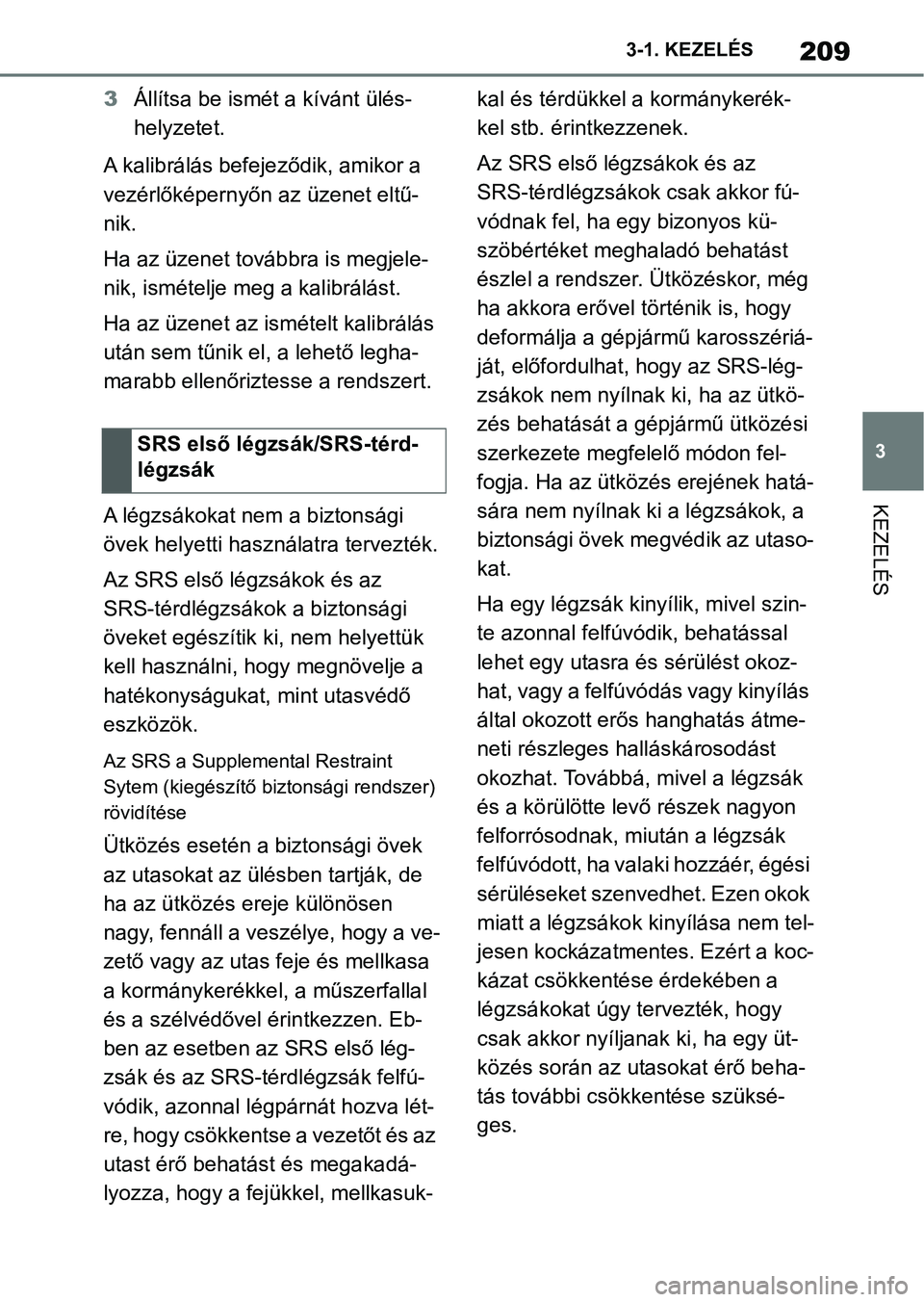TOYOTA SUPRA 2020 Kezelési útmutató (in Hungarian) 209
3
3-1. KEZELÉS
KEZELÉS
3
Állítsa be ismét a kívánt ülés-
helyzetet.
A kalibrálás befejeződik, amikor a
vezérlőképernyőn az üzenet eltű-
nik.
Ha az üzenet továbbra is megjele-
TOYOTA SUPRA 2020 Kezelési útmutató (in Hungarian) 209
3
3-1. KEZELÉS
KEZELÉS
3
Állítsa be ismét a kívánt ülés-
helyzetet.
A kalibrálás befejeződik, amikor a
vezérlőképernyőn az üzenet eltű-
nik.
Ha az üzenet továbbra is megjele-